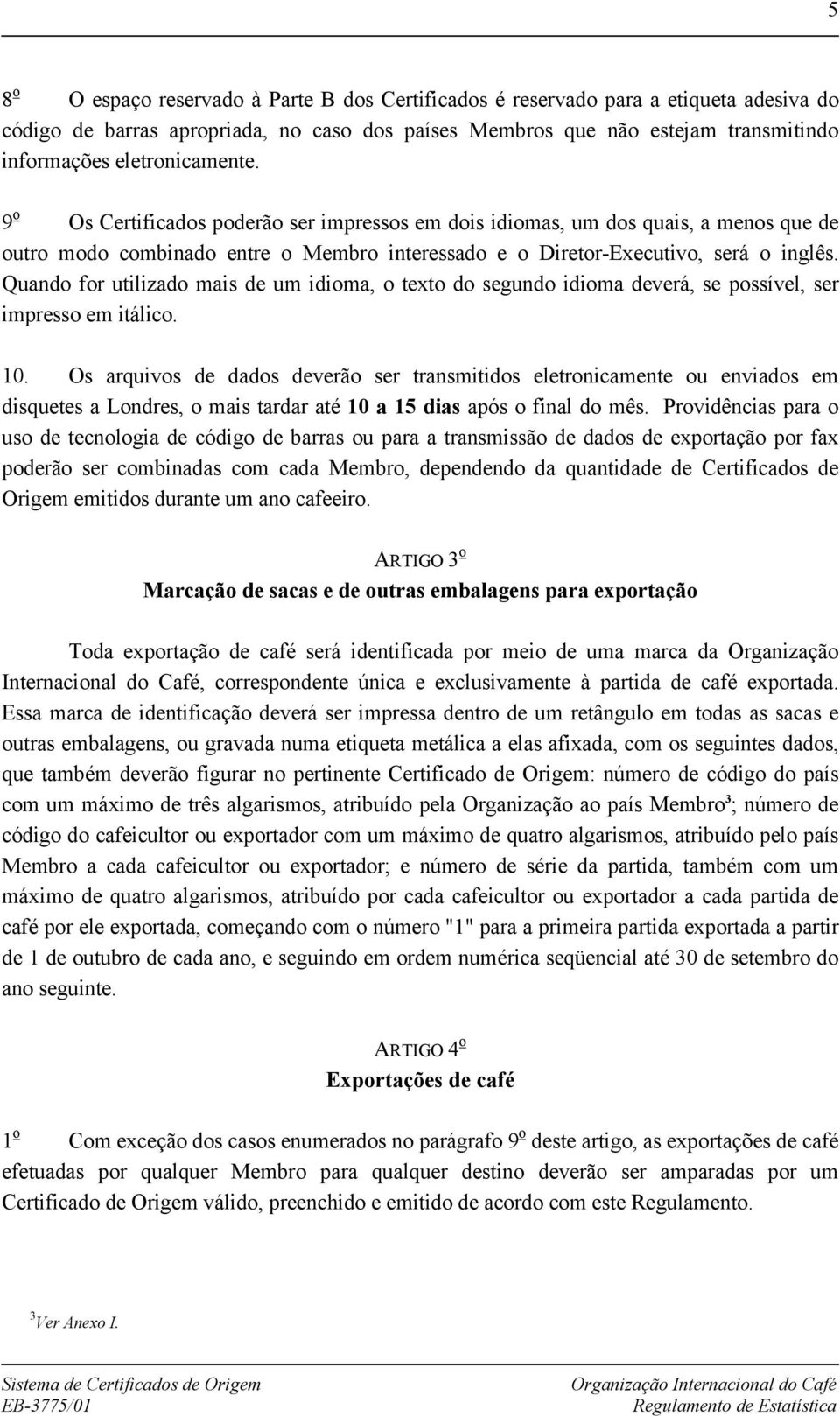 Quando for utilizado mais de um idioma, o texto do segundo idioma deverá, se possível, ser impresso em itálico. 10.