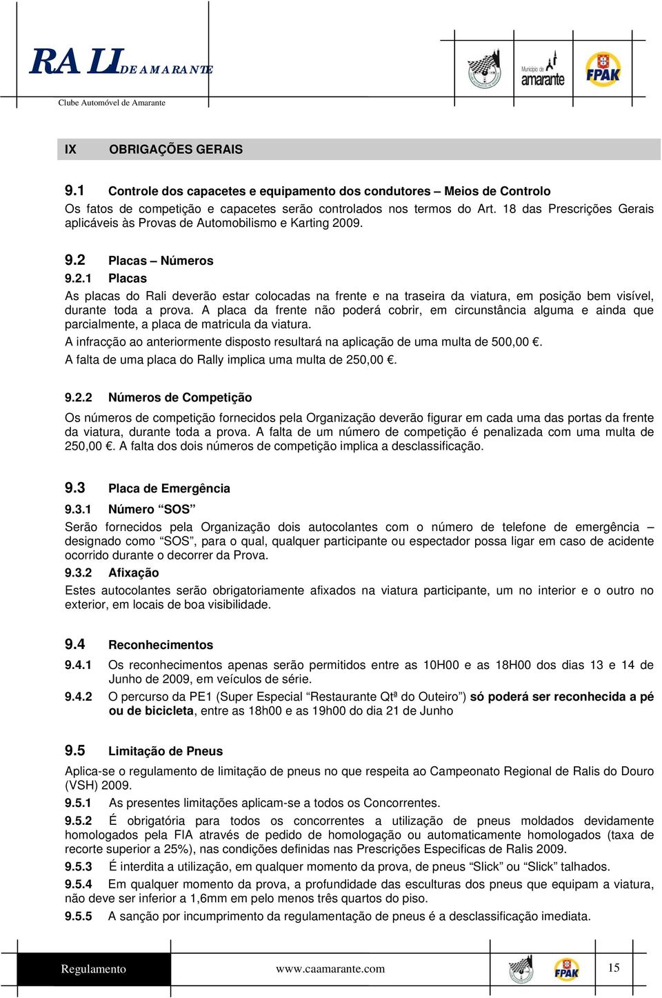 09. 9.2 Placas Números 9.2.1 Placas As placas do Rali deverão estar colocadas na frente e na traseira da viatura, em posição bem visível, durante toda a prova.