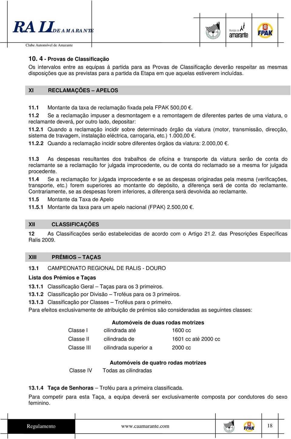 2.1 Quando a reclamação incidir sobre determinado órgão da viatura (motor, transmissão, direcção, sistema de travagem, instalação eléctrica, carroçaria, etc.) 1.000,00. 11.2.2 Quando a reclamação incidir sobre diferentes órgãos da viatura: 2.