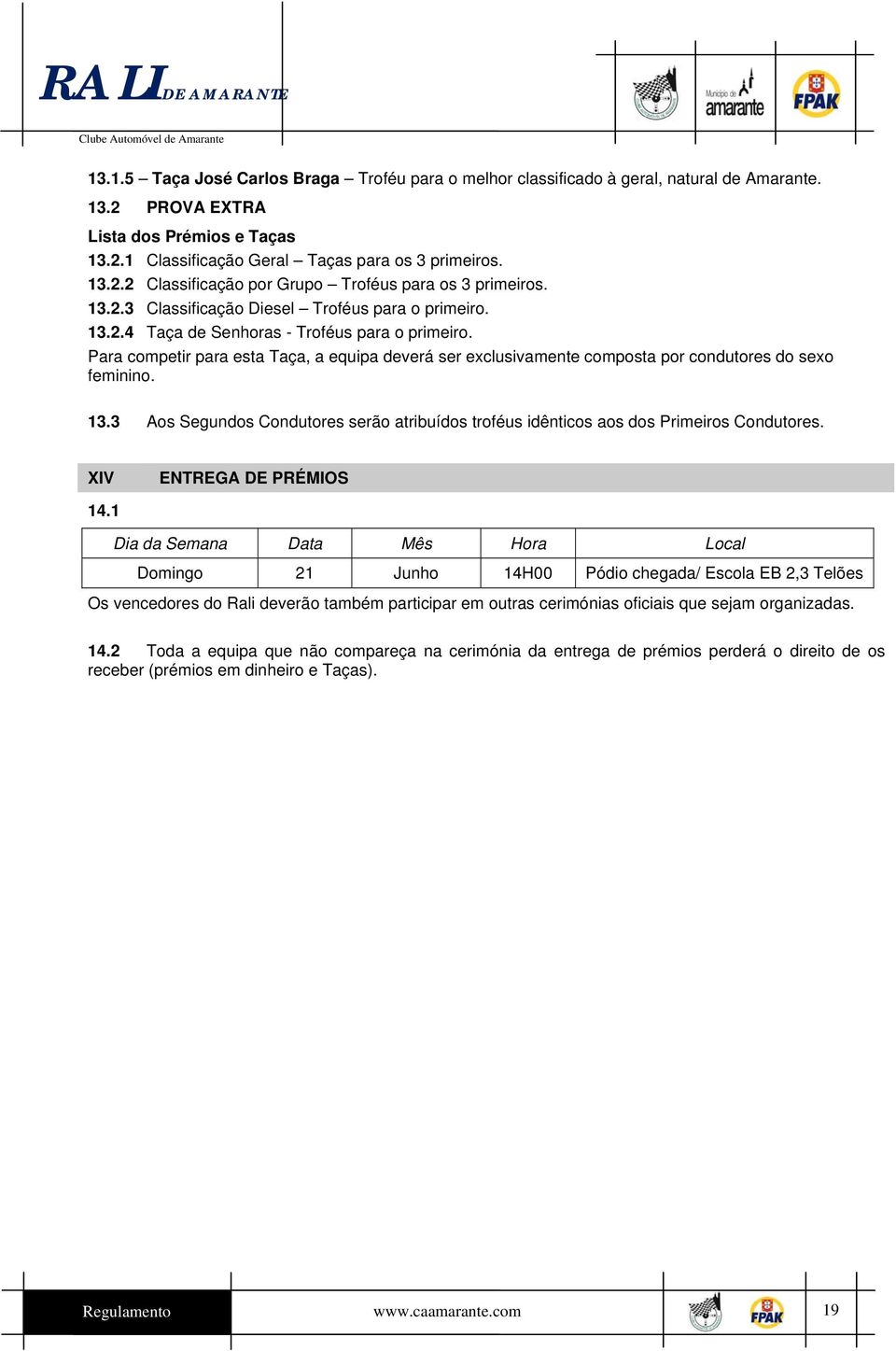 Para competir para esta Taça, a equipa deverá ser exclusivamente composta por condutores do sexo feminino. 13.3 Aos Segundos Condutores serão atribuídos troféus idênticos aos dos Primeiros Condutores.