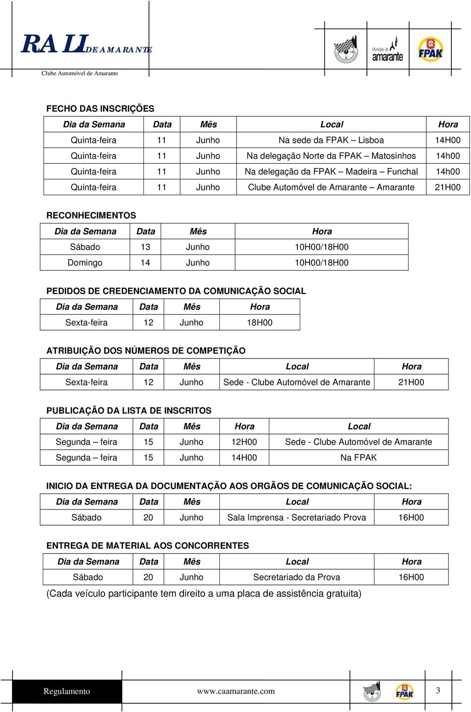 Semana Data Mês Hora Sexta-feira 12 Junho 18H00 ATRIBUIÇÃO DOS NÚMEROS DE COMPETIÇÃO Sexta-feira 12 Junho Sede - 21H00 PUBLICAÇÃO DA LISTA DE INSCRITOS Dia da Semana Data Mês Hora Local Segunda feira