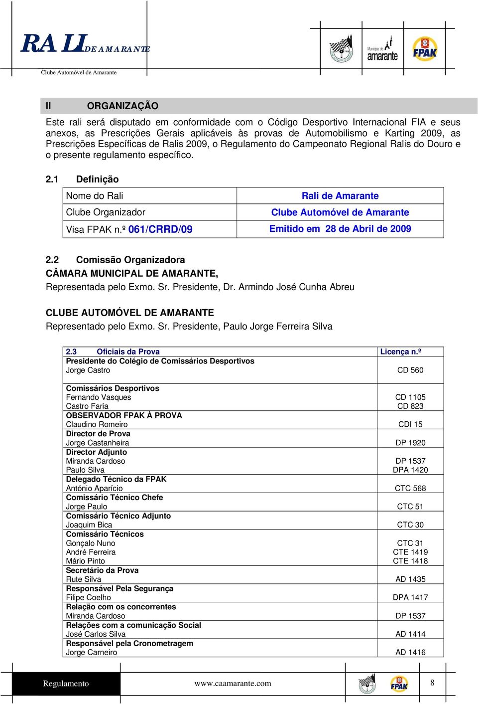 º 061/CRRD/09 Emitido em 28 de Abril de 2009 2.2 Comissão Organizadora CÂMARA MUNICIPAL DE AMARANTE, Representada pelo Exmo. Sr. Presidente, Dr.