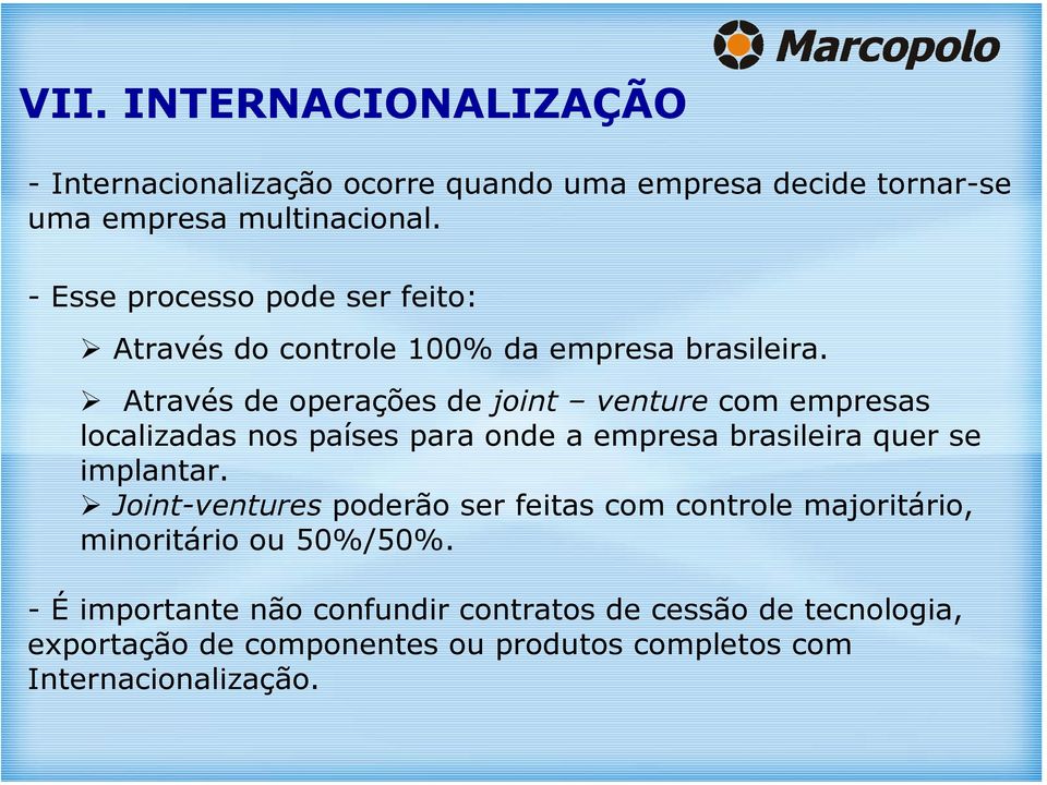 Através de operações de joint venture com empresas localizadas nos países para onde a empresa brasileira quer se implantar.