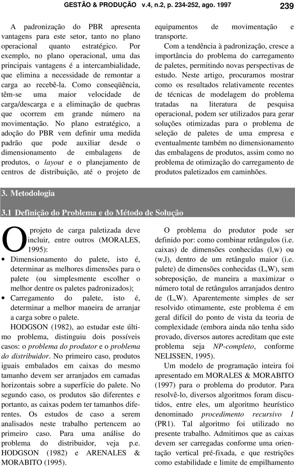 Como conseqüência, têm-se uma maior velocidade de carga/descarga e a eliminação de quebras que ocorrem em grande número na movimentação.