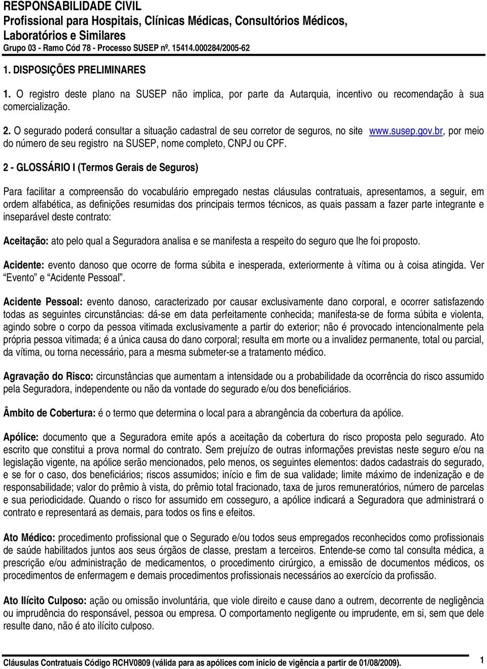 2 - GLOSSÁRIO I (Termos Gerais de Seguros) Para facilitar a compreensão do vocabulário empregado nestas cláusulas contratuais, apresentamos, a seguir, em ordem alfabética, as definições resumidas dos