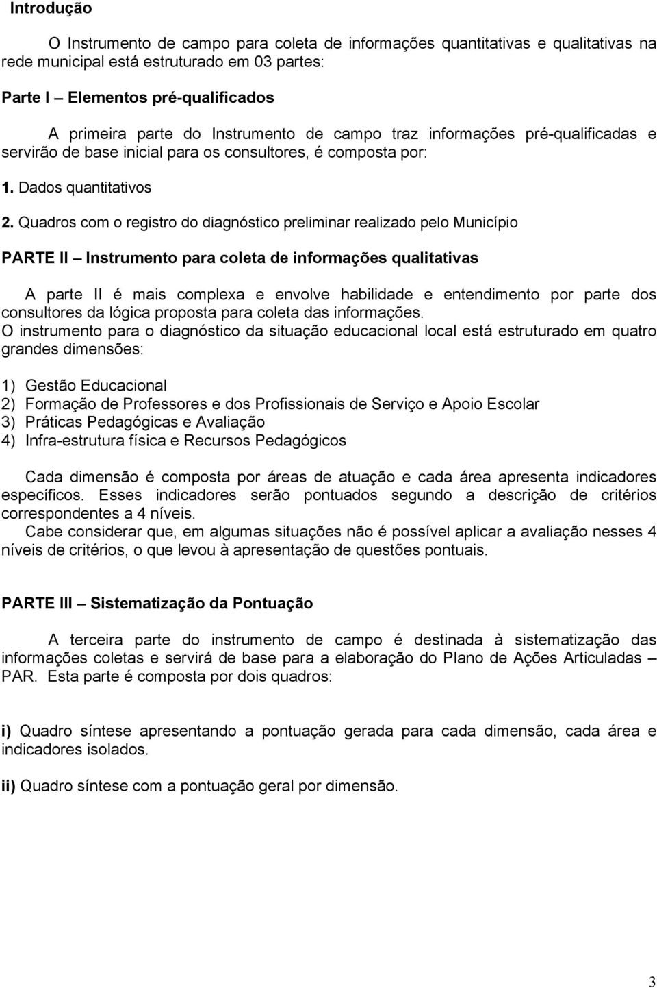 Quadros com o registro do diagnóstico preliminar realizado pelo Município PARTE II Instrumento para coleta de informações qualitativas A parte II é mais complexa e envolve habilidade e entendimento