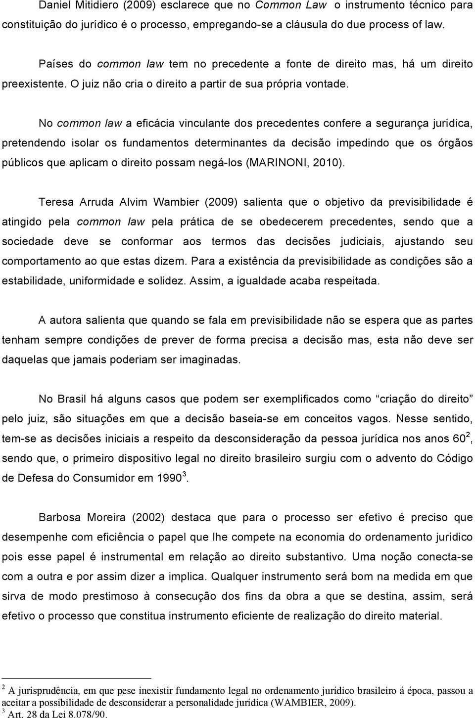 No common law a eficácia vinculante dos precedentes confere a segurança jurídica, pretendendo isolar os fundamentos determinantes da decisão impedindo que os órgãos públicos que aplicam o direito