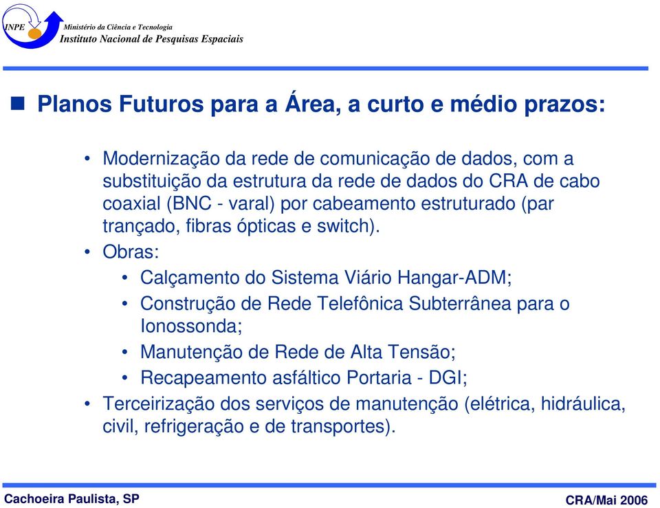 Obras: Calçamento do Sistema Viário Hangar-ADM; Construção de Rede Telefônica Subterrânea para o Ionossonda; Manutenção de Rede de