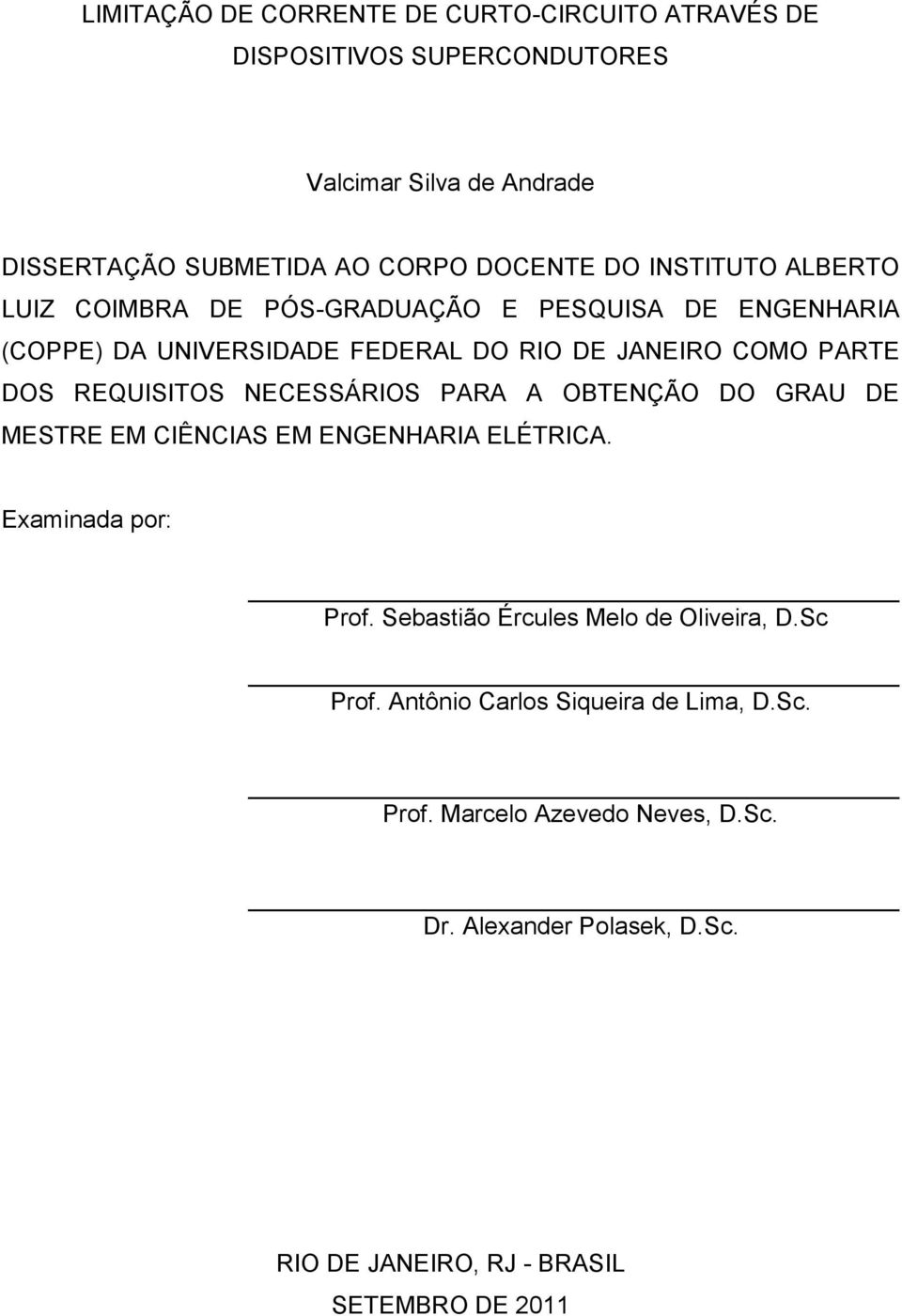 NECESSÁRIOS PARA A OBTENÇÃO DO GRAU DE MESTRE EM CIÊNCIAS EM ENGENHARIA ELÉTRICA. Examinada por: Prof. Sebastião Ércules Melo de Oliveira, D.Sc Prof.