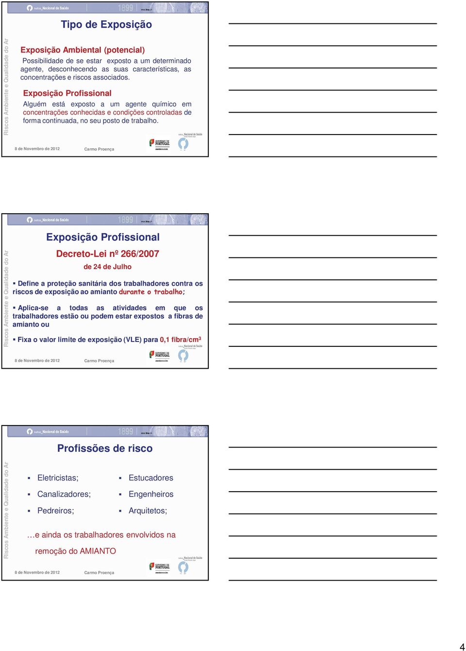 10 Exposição Profissional Decreto-Lei nº 266/2007 de 24 de Julho Define a proteção sanitária dos trabalhadores contra os riscos de exposição ao amianto Aplica-se a todas as atividades em que os