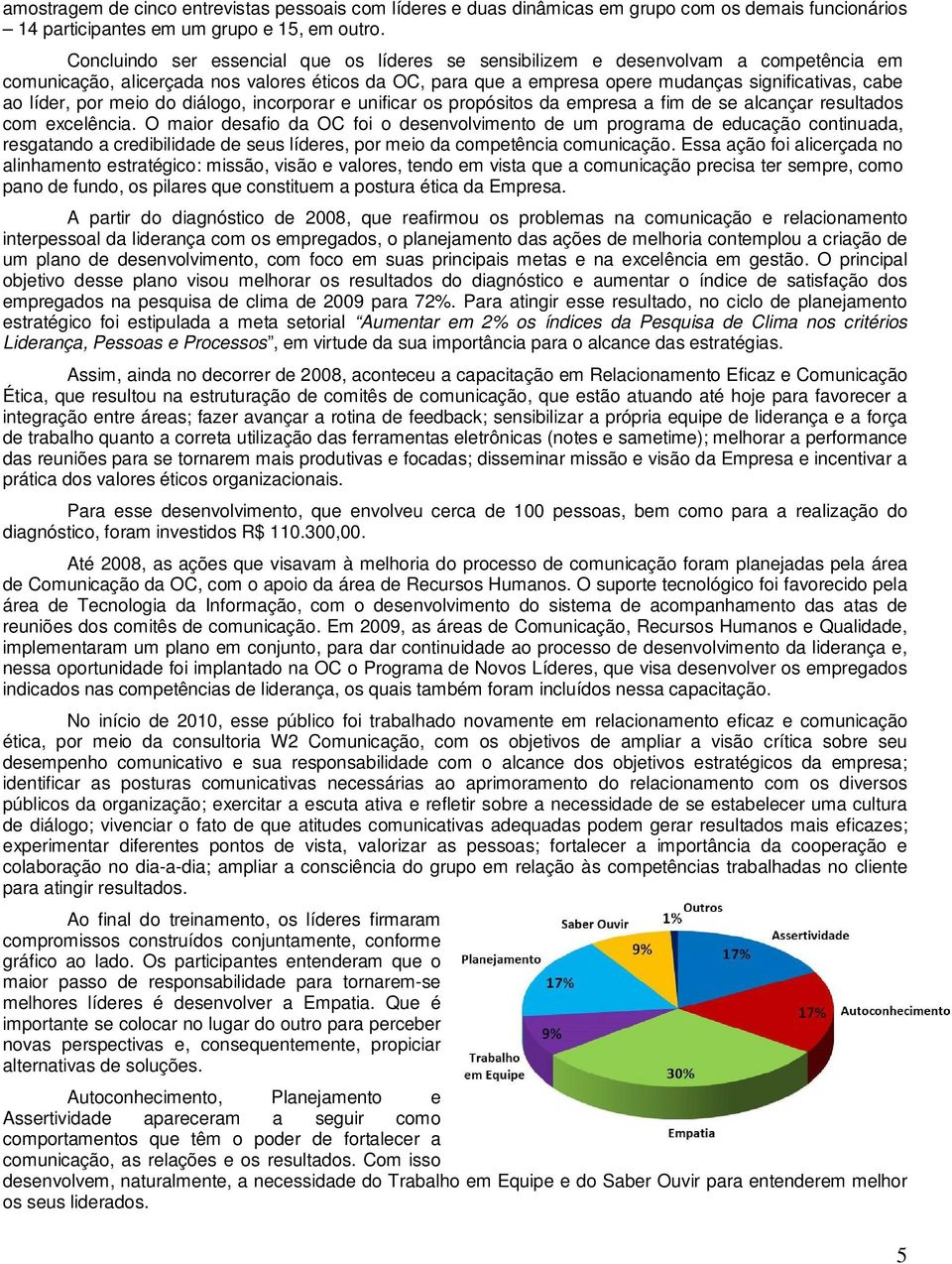 líder, por meio do diálogo, incorporar e unificar os propósitos da empresa a fim de se alcançar resultados com excelência.