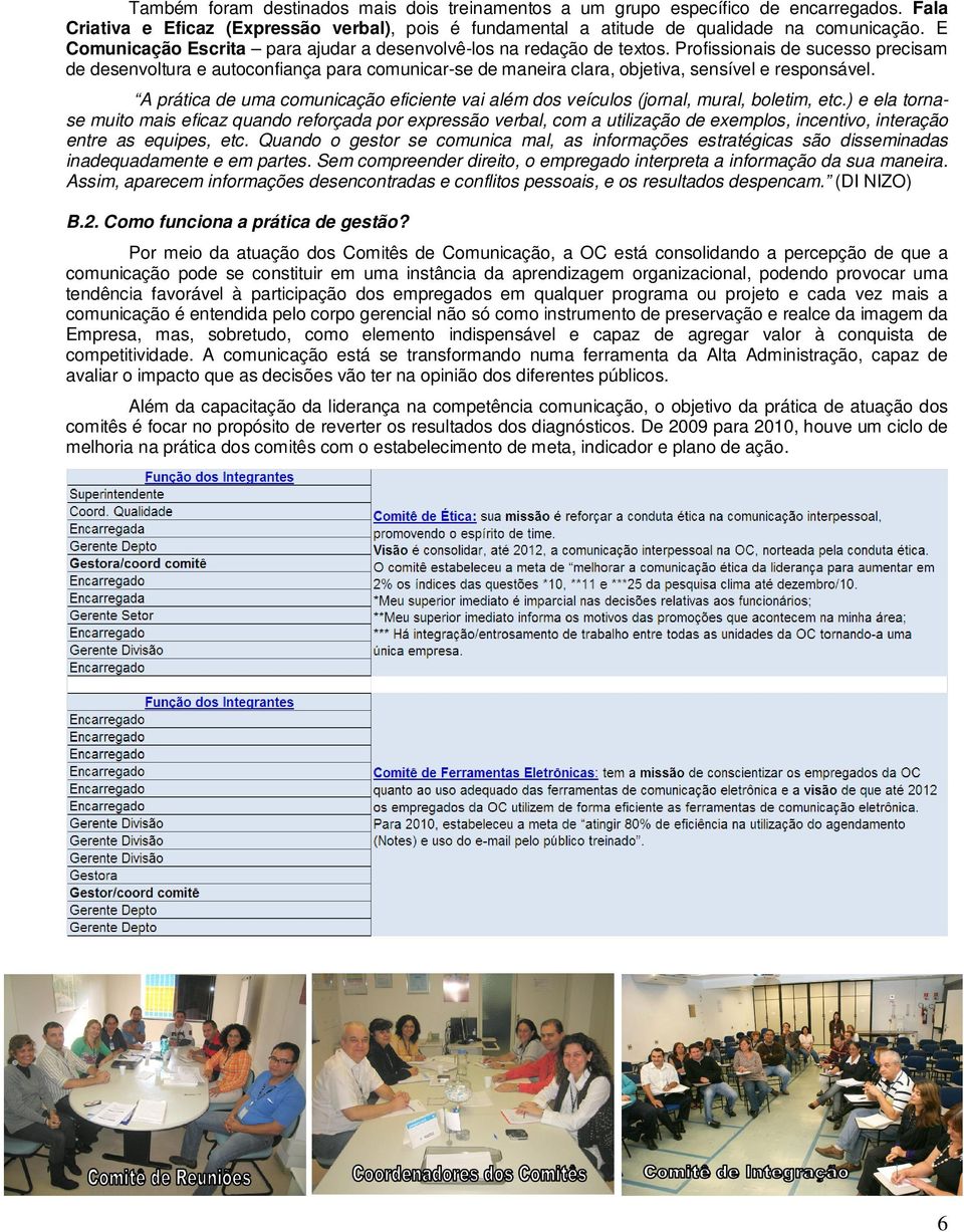 Profissionais de sucesso precisam de desenvoltura e autoconfiança para comunicar-se de maneira clara, objetiva, sensível e responsável.