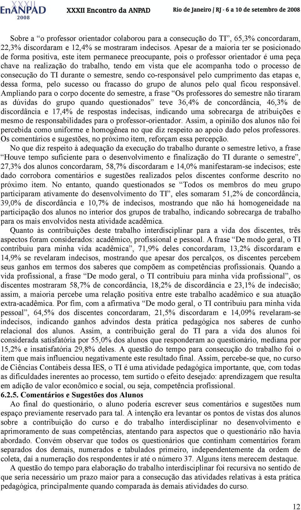 todo o processo de consecução do TI durante o semestre, sendo co-responsável pelo cumprimento das etapas e, dessa forma, pelo sucesso ou fracasso do grupo de alunos pelo qual ficou responsável.