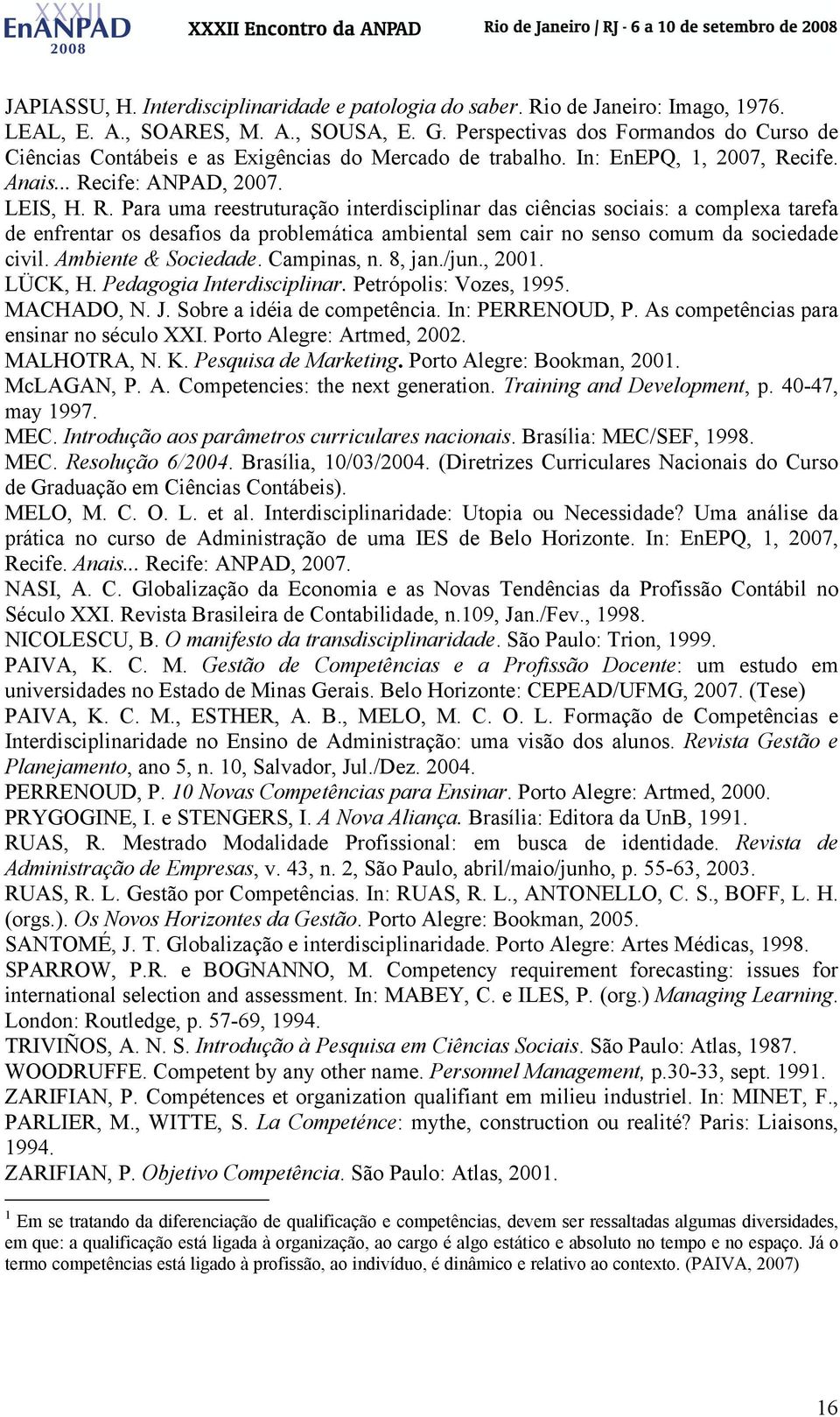 cife. Anais... Recife: ANPAD, 2007. LEIS, H. R. Para uma reestruturação interdisciplinar das ciências sociais: a complexa tarefa de enfrentar os desafios da problemática ambiental sem cair no senso comum da sociedade civil.