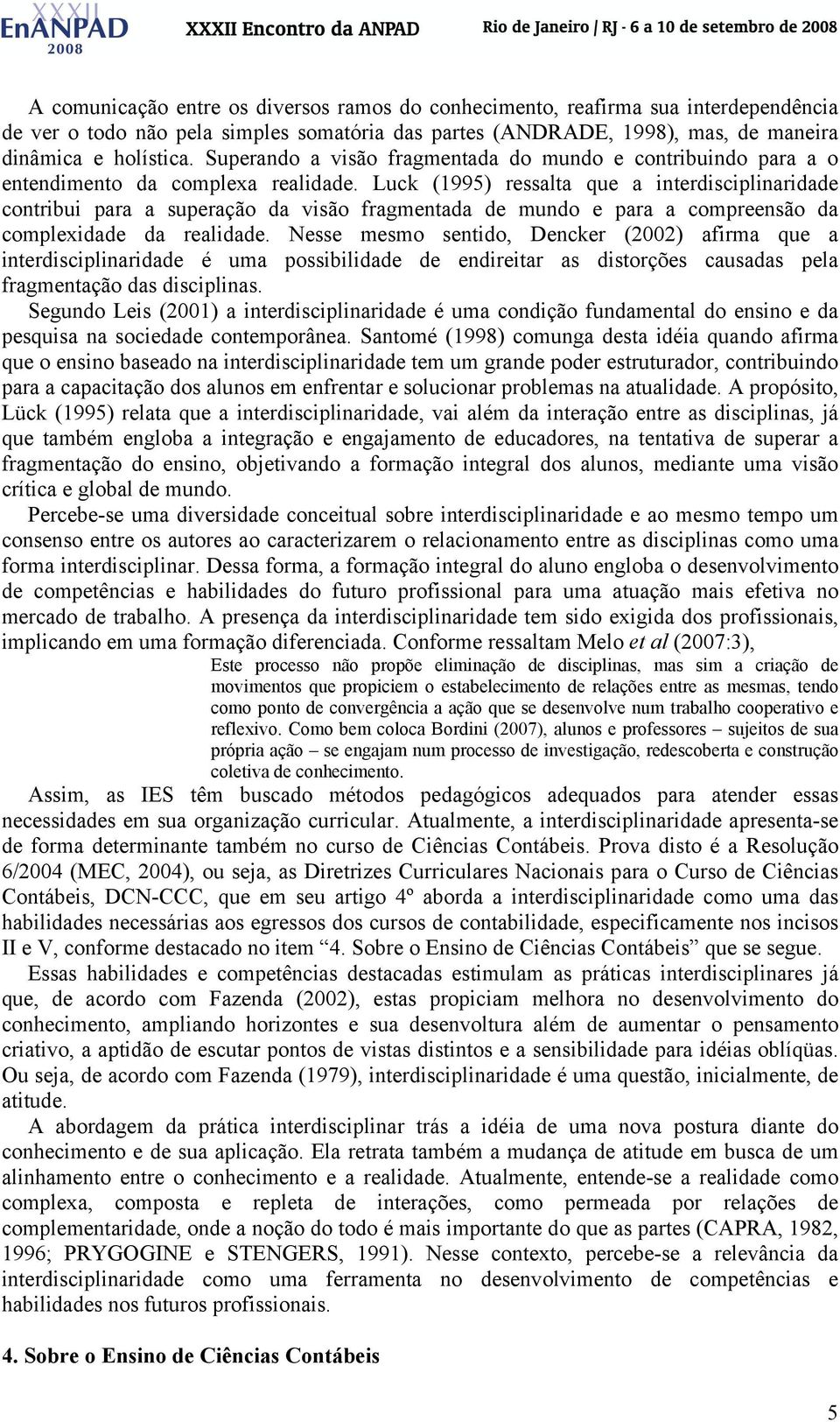 Luck (1995) ressalta que a interdisciplinaridade contribui para a superação da visão fragmentada de mundo e para a compreensão da complexidade da realidade.