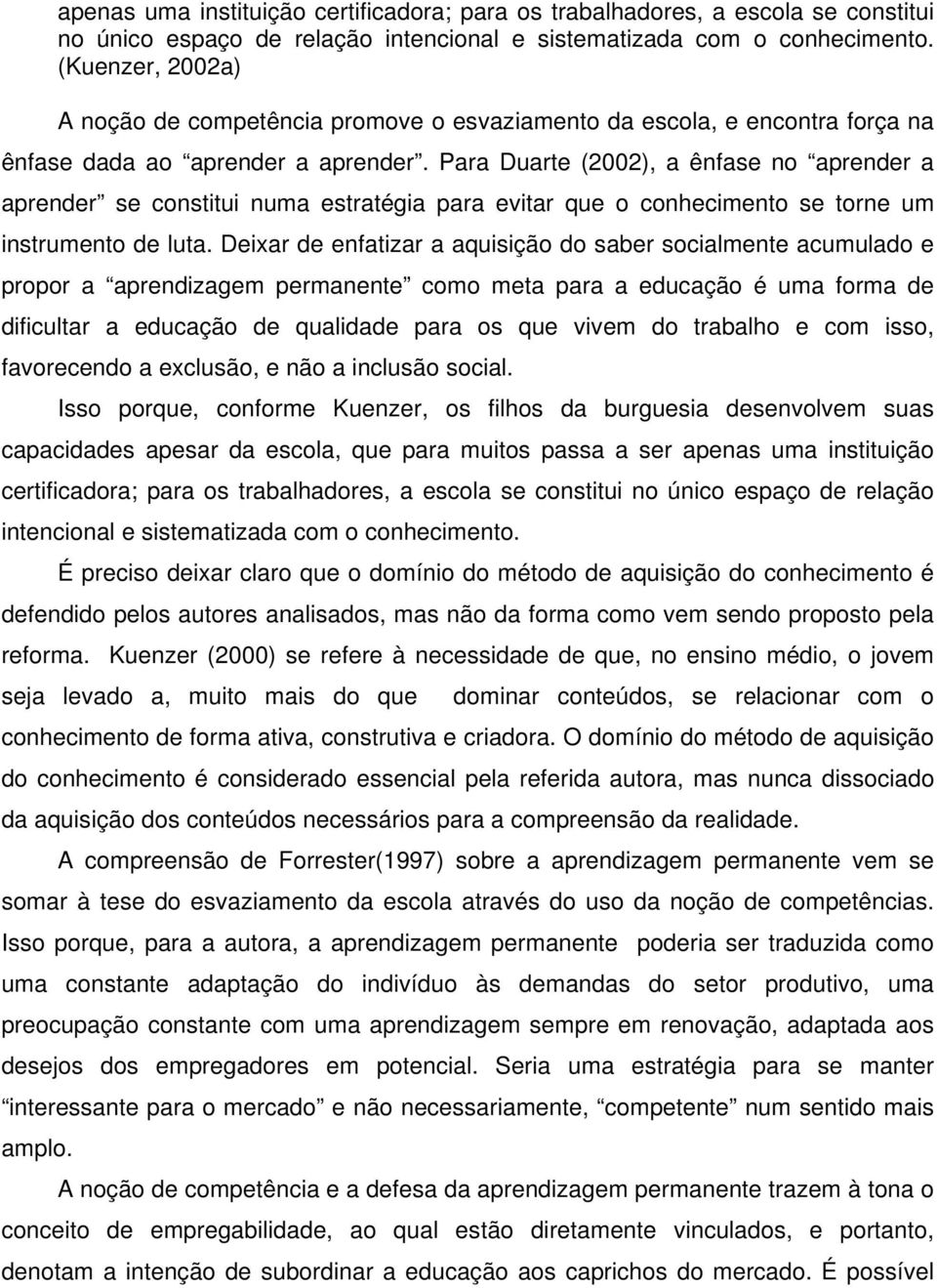 Para Duarte (2002), a ênfase no aprender a aprender se constitui numa estratégia para evitar que o conhecimento se torne um instrumento de luta.