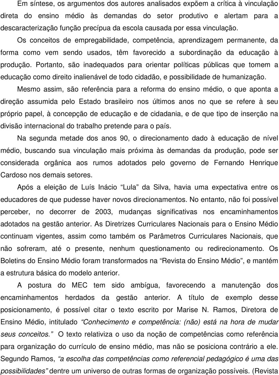 Portanto, são inadequados para orientar políticas públicas que tomem a educação como direito inalienável de todo cidadão, e possibilidade de humanização.