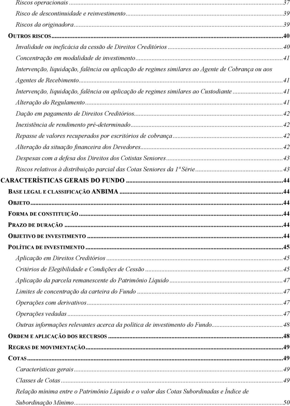 .. 41 Intervenção, liquidação, falência ou aplicação de regimes similares ao Custodiante... 41 Alteração do Regulamento... 41 Dação em pagamento de Direitos Creditórios.