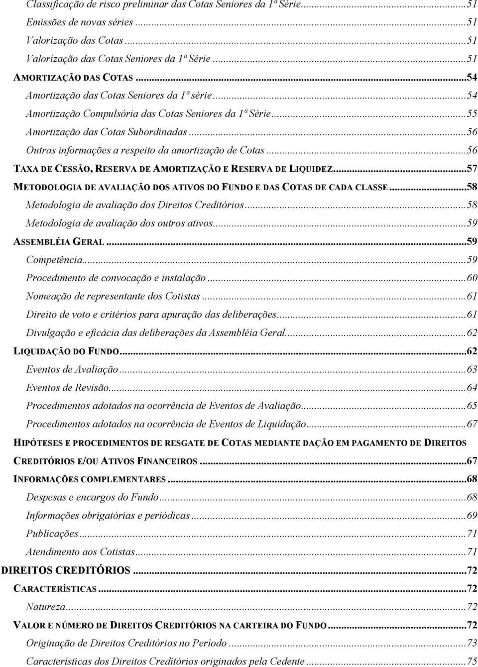 .. 56 Outras informações a respeito da amortização de Cotas... 56 TAXA DE CESSÃO, RESERVA DE AMORTIZAÇÃO E RESERVA DE LIQUIDEZ.