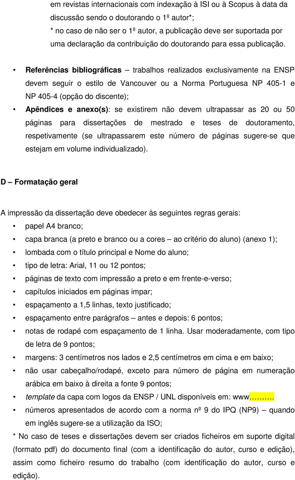 Referências bibliográficas trabalhos realizados exclusivamente na ENSP devem seguir o estilo de Vancver a Norma Portuguesa NP 405-1 e NP 405-4 (opção do discente); Apêndices e anexo(s): se existirem