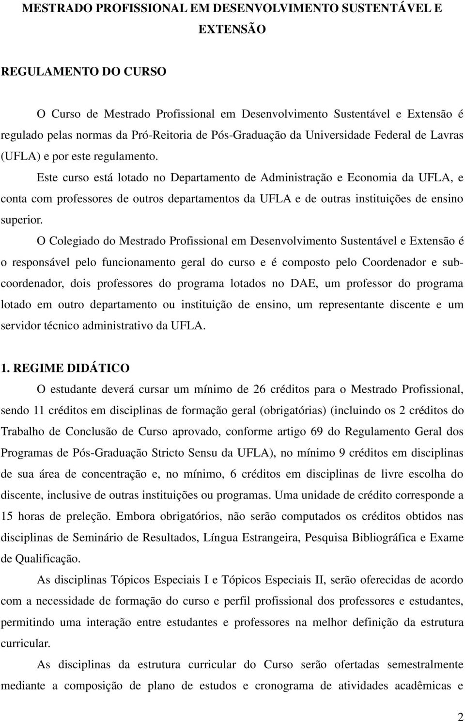 Este curso está lotado no Departamento de Administração e Economia da, e conta com professores de outros departamentos da e de outras instituições de ensino superior.