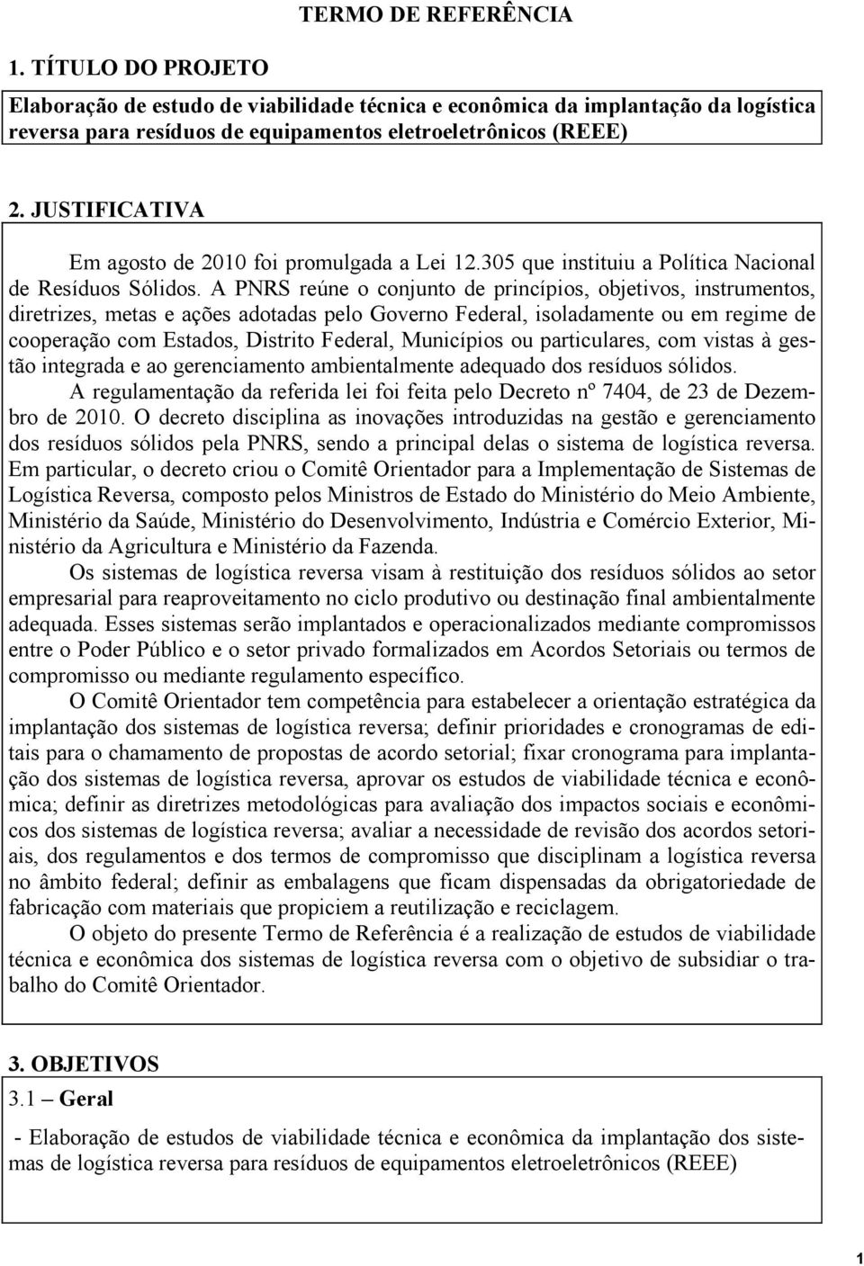 A PNRS reúne o conjunto de princípios, objetivos, instrumentos, diretrizes, metas e ações adotadas pelo Governo Federal, isoladamente ou em regime de cooperação com Estados, Distrito Federal,