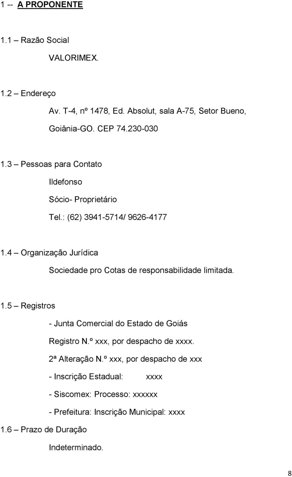 4 Organização Jurídica Sociedade pro Cotas de responsabilidade limitada. 1.5 Registros - Junta Comercial do Estado de Goiás Registro N.