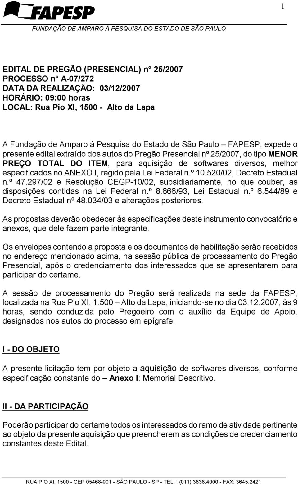 I, regido pela Lei Federal n.º 10.520/02, Decreto Estadual n.º 47.297/02 e Resolução CEGP-10/02, subsidiariamente, no que couber, as disposições contidas na Lei Federal n.º 8.666/93, Lei Estadual n.