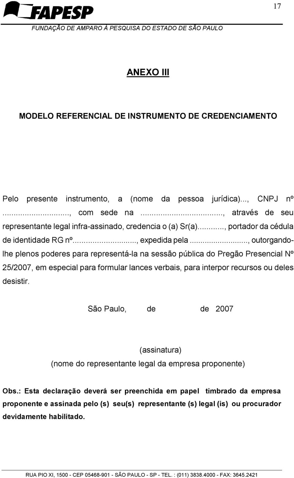 .., outorgandolhe plenos poderes para representá-la na sessão pública do Pregão Presencial Nº 25/2007, em especial para formular lances verbais, para interpor recursos ou deles desistir.