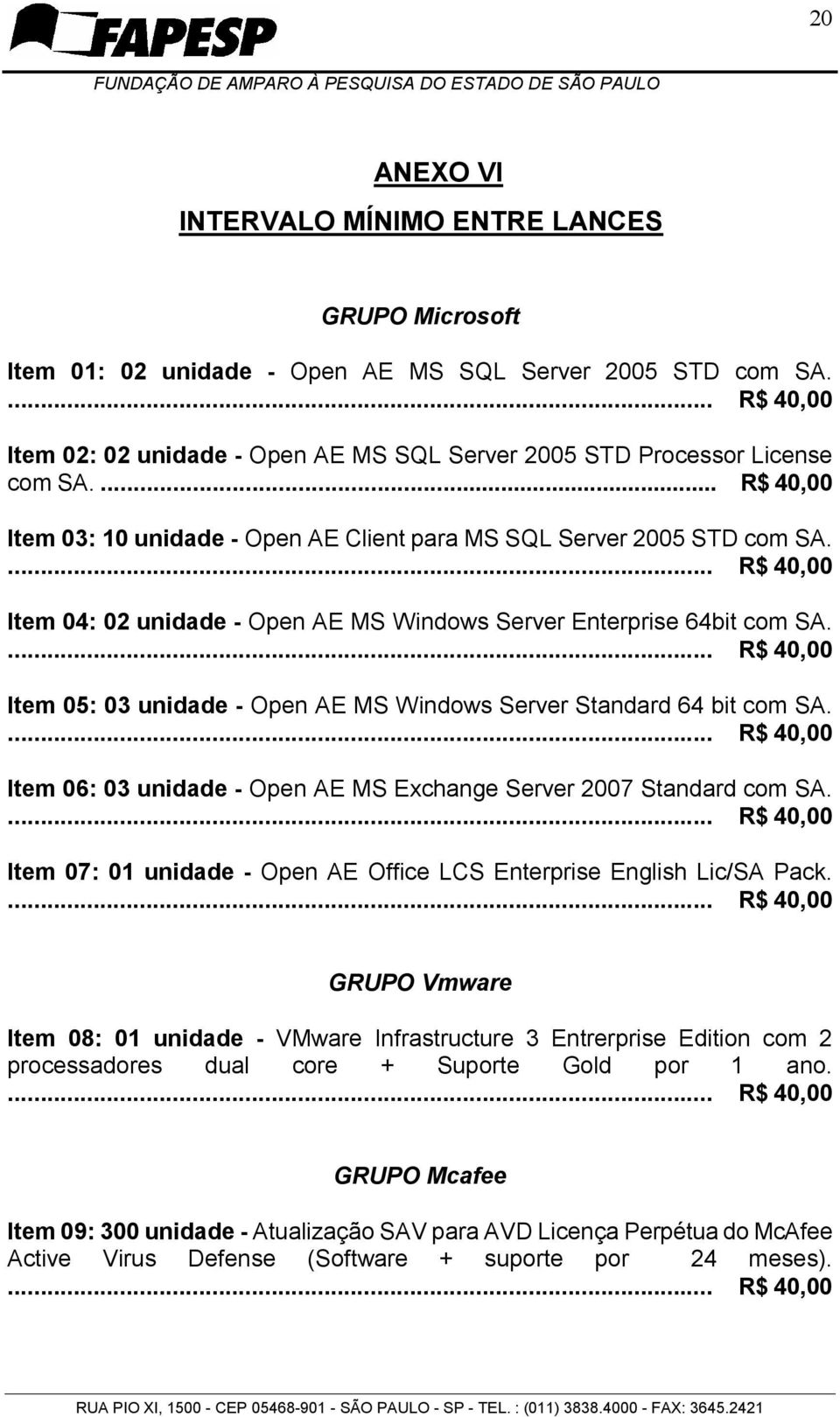 ... R$ 40,00 Item 04: 02 unidade - Open AE MS Windows Server Enterprise 64bit com SA.... R$ 40,00 Item 05: 03 unidade - Open AE MS Windows Server Standard 64 bit com SA.