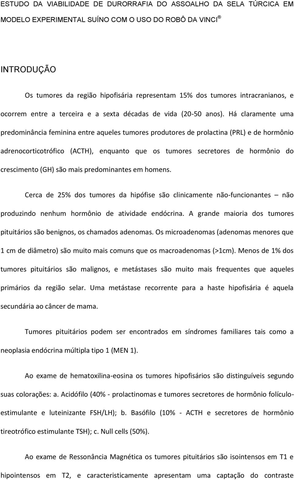 Há claramente uma predominância feminina entre aqueles tumores produtores de prolactina (PRL) e de hormônio adrenocorticotrófico (ACTH), enquanto que os tumores secretores de hormônio do crescimento