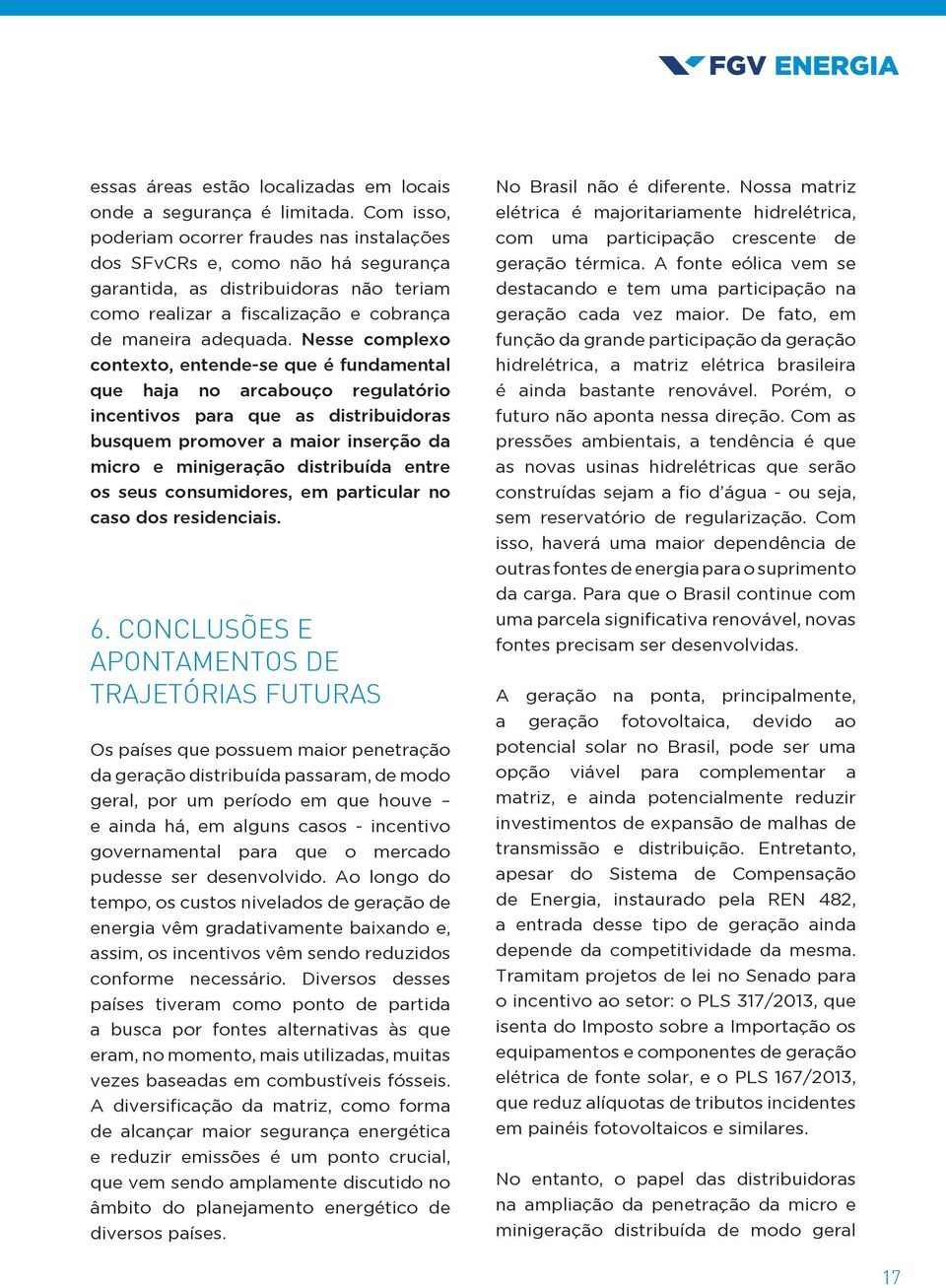 Nesse complexo contexto, entende-se que é fundamental que haja no arcabouço regulatório incentivos para que as distribuidoras busquem promover a maior inserção da micro e minigeração distribuída