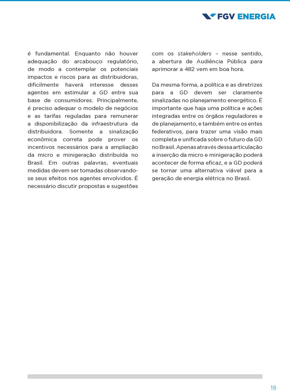 entre sua base de consumidores. Principalmente, é preciso adequar o modelo de negócios e as tarifas reguladas para remunerar a disponibilização da infraestrutura da distribuidora.