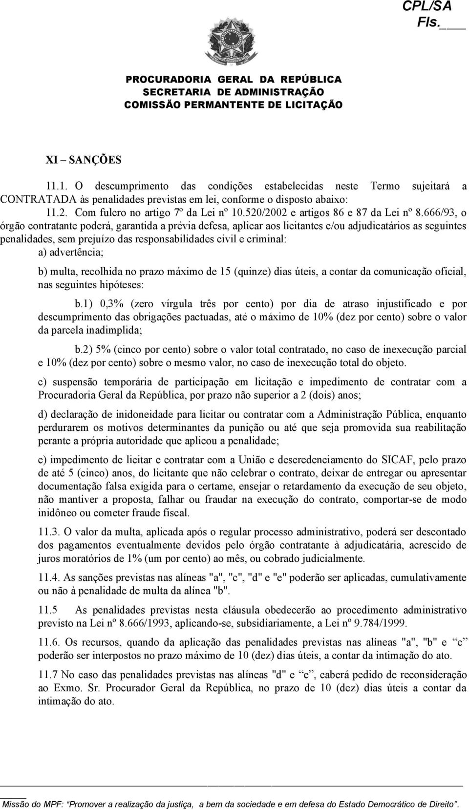 666/93, o órgão contratante poderá, garantida a prévia defesa, aplicar aos licitantes e/ou adjudicatários as seguintes penalidades, sem prejuízo das responsabilidades civil e criminal: a)