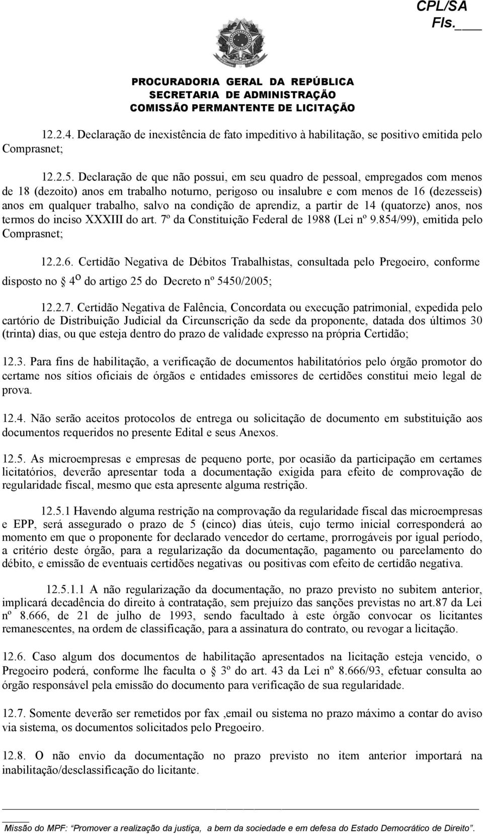 salvo na condição de aprendiz, a partir de 14 (quatorze) anos, nos termos do inciso XXXIII do art. 7º da Constituição Federal de 1988 (Lei nº 9.854/99), emitida pelo Comprasnet; 12.2.6.