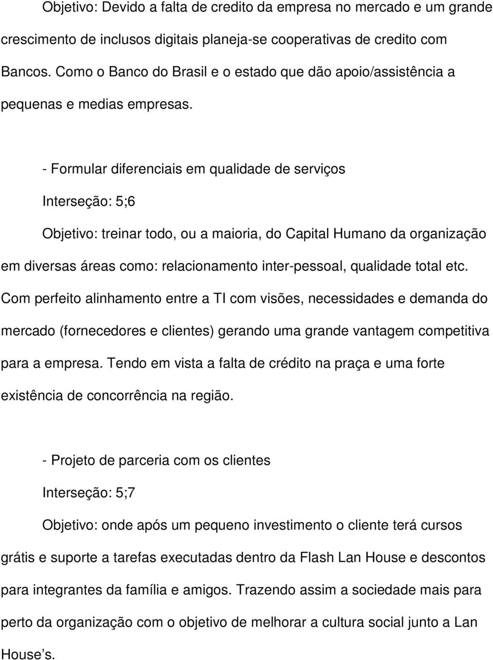 - Formular diferenciais em qualidade de serviços Interseção: 5;6 Objetivo: treinar todo, ou a maioria, do Capital Humano da organização em diversas áreas como: relacionamento inter-pessoal, qualidade