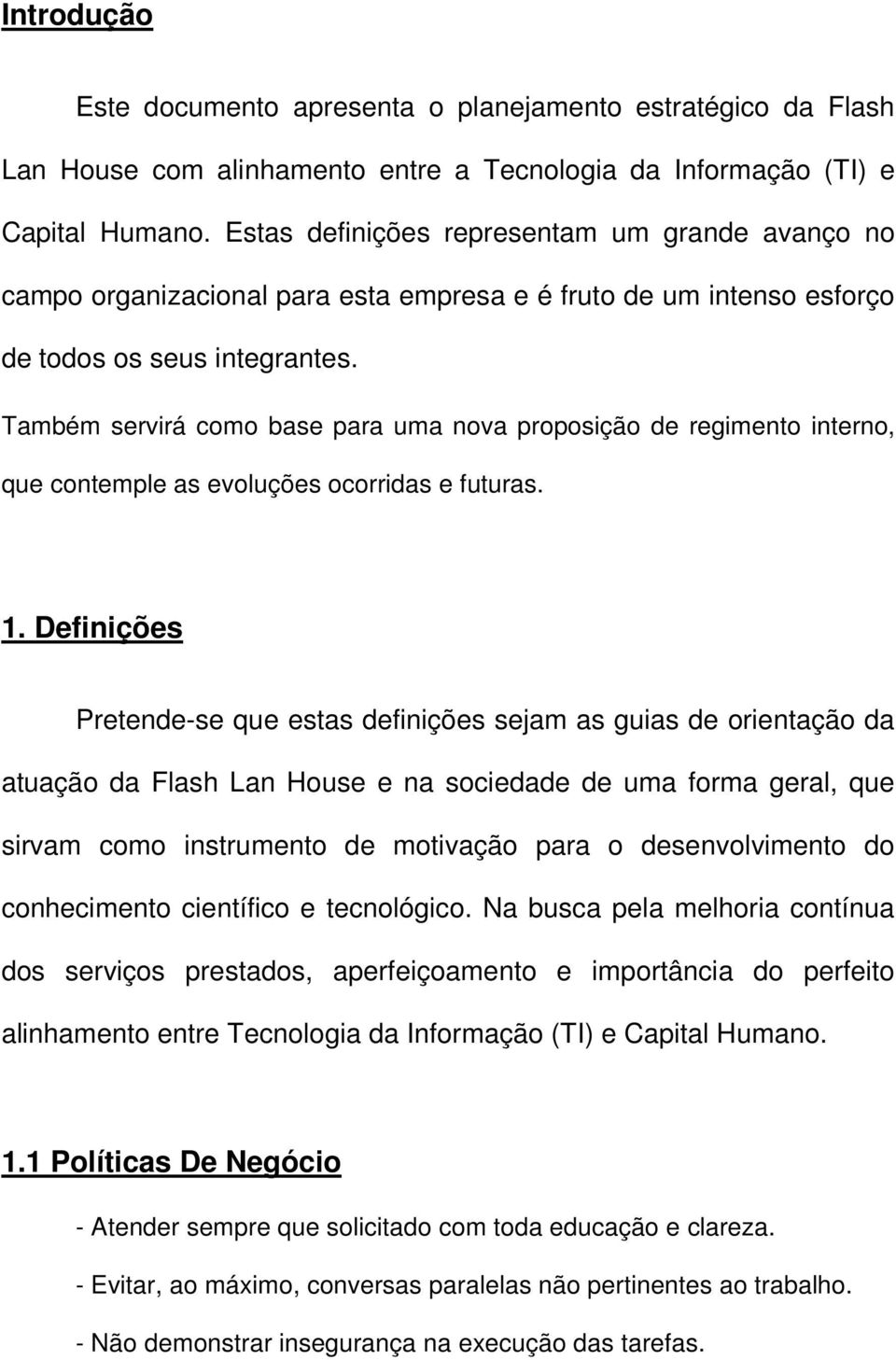 Também servirá como base para uma nova proposição de regimento interno, que contemple as evoluções ocorridas e futuras. 1.