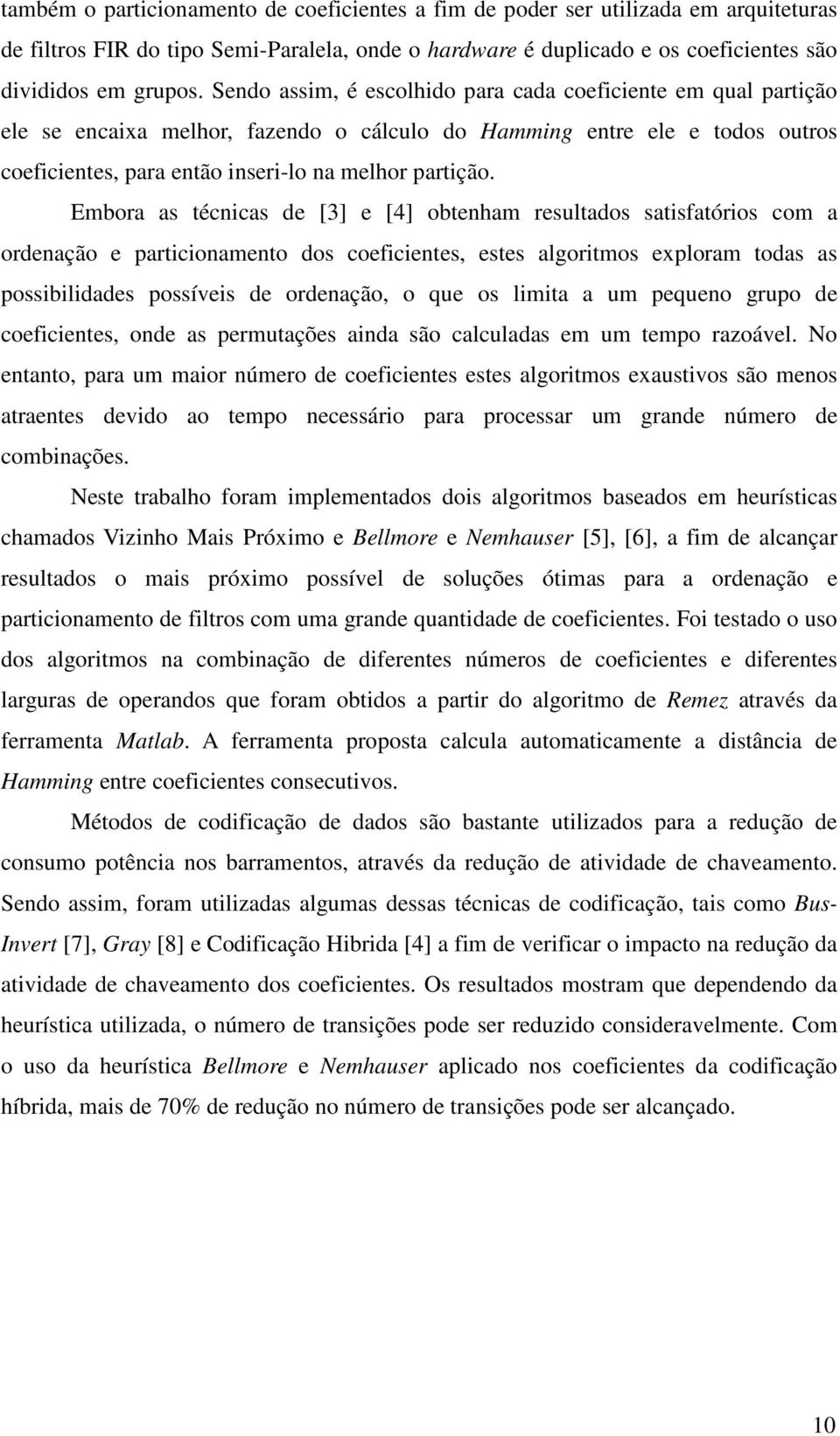 Embora as técnicas de [3] e [4] obtenham resultados satisfatórios com a ordenação e particionamento dos coeficientes, estes algoritmos exploram todas as possibilidades possíveis de ordenação, o que