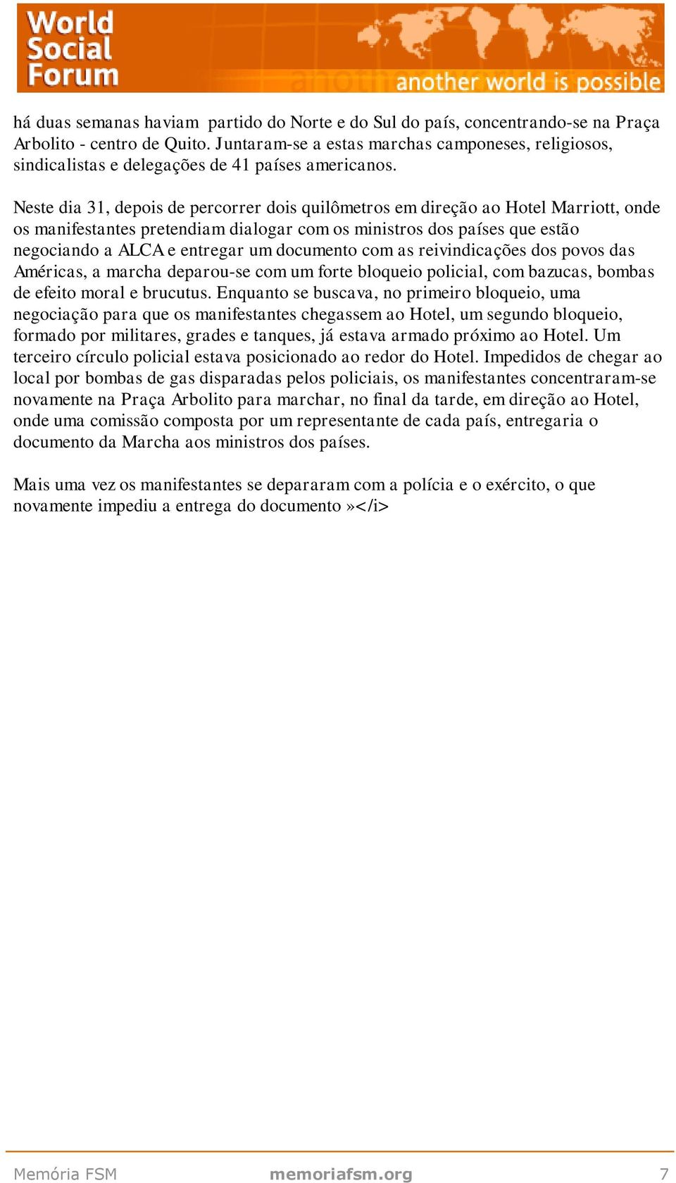 Neste dia 31, depois de percorrer dois quilômetros em direção ao Hotel Marriott, onde os manifestantes pretendiam dialogar com os ministros dos países que estão negociando a ALCA e entregar um