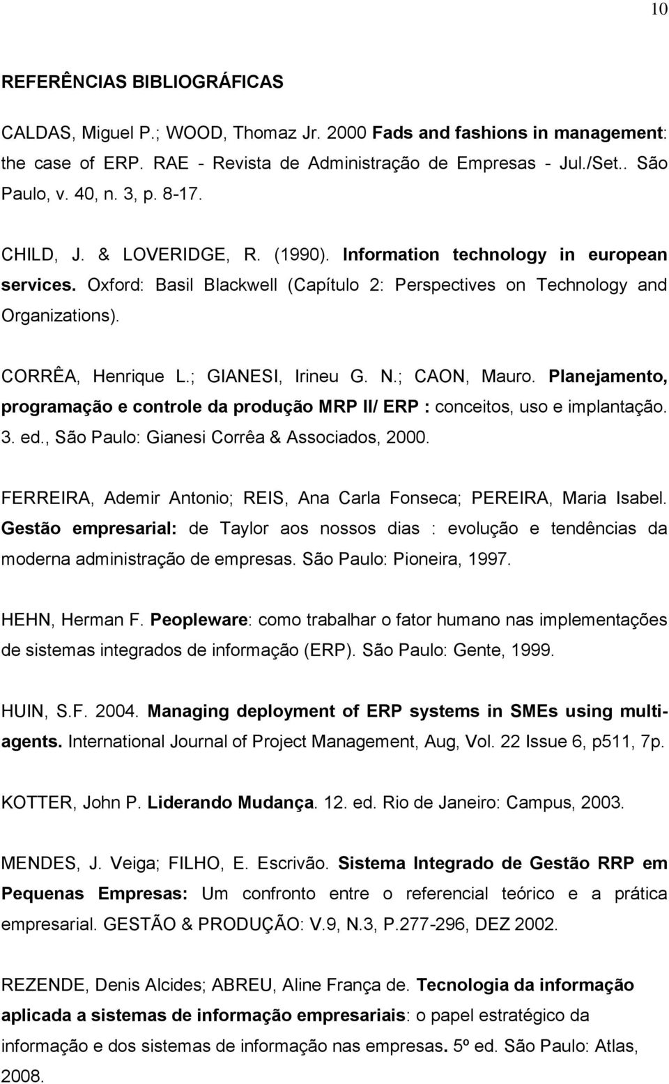 ; GIANESI, Irineu G. N.; CAON, Mauro. Planejamento, programação e controle da produção MRP II/ ERP : conceitos, uso e implantação. 3. ed., São Paulo: Gianesi Corrêa & Associados, 2000.