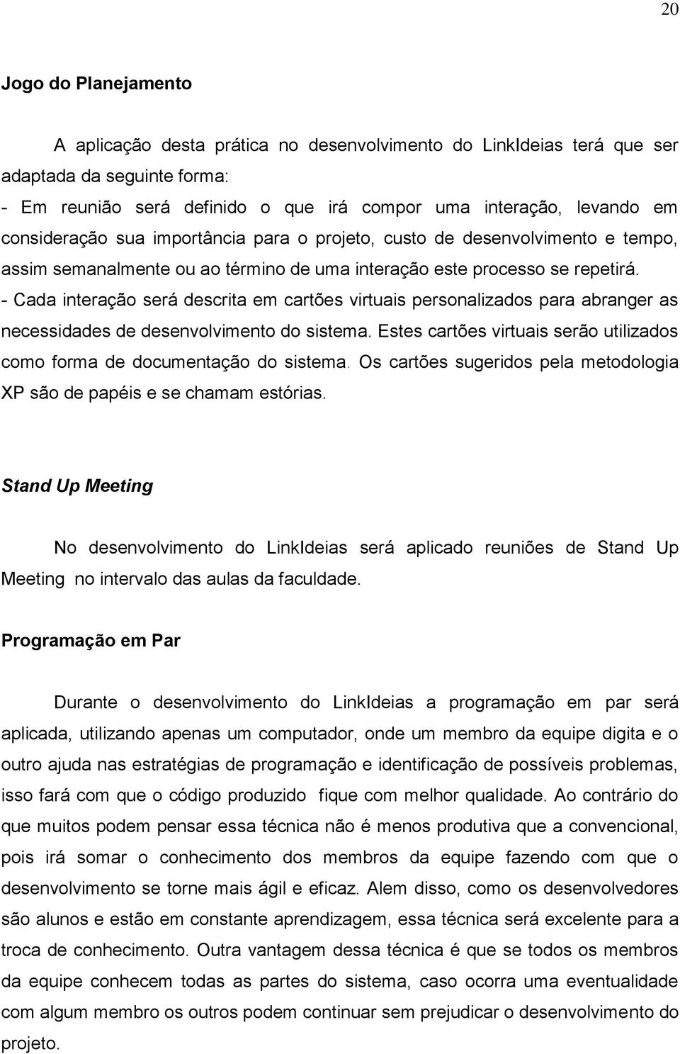 - Cada interação será descrita em cartões virtuais personalizados para abranger as necessidades de desenvolvimento do sistema.