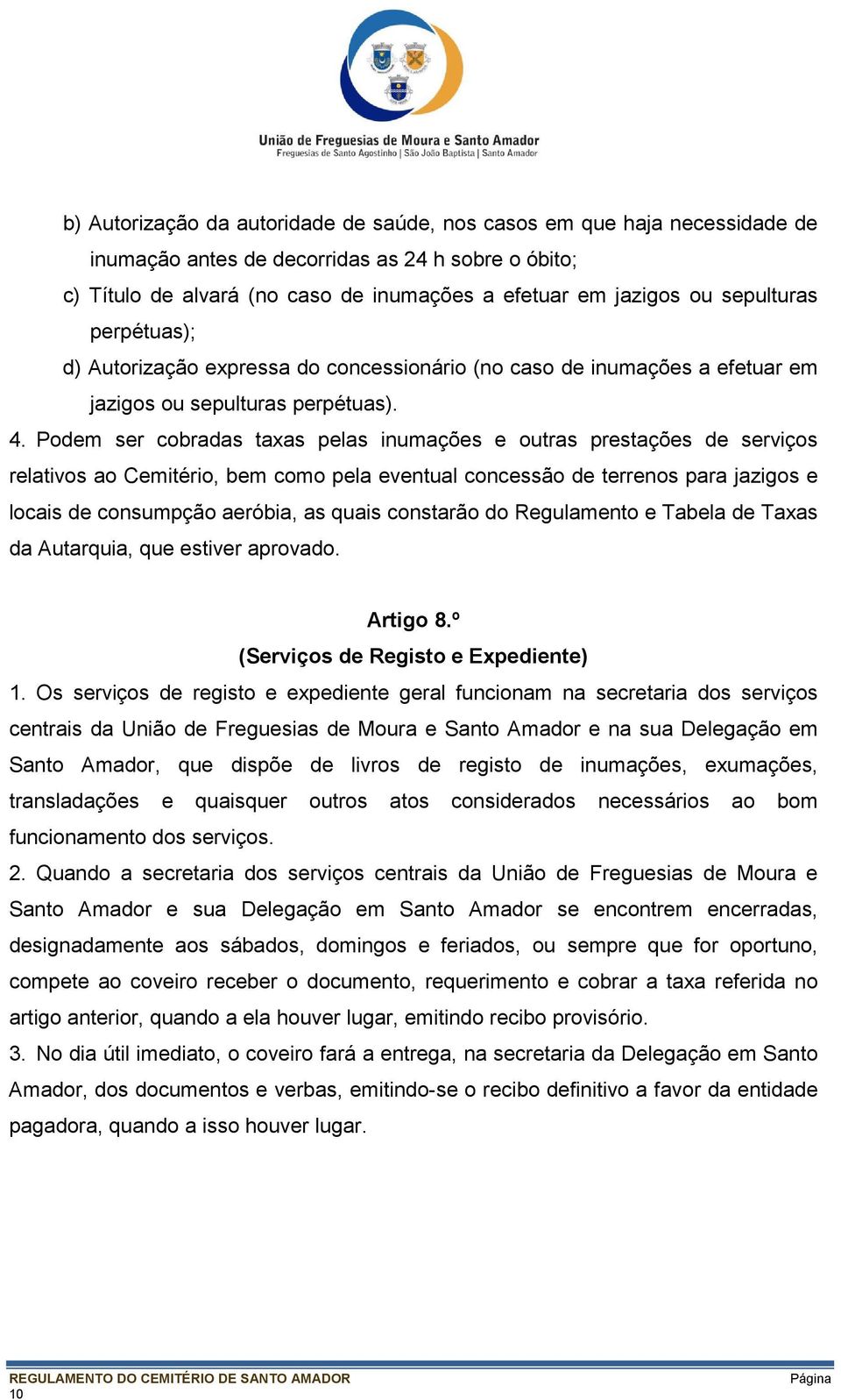 Podem ser cobradas taxas pelas inumações e outras prestações de serviços relativos ao Cemitério, bem como pela eventual concessão de terrenos para jazigos e locais de consumpção aeróbia, as quais