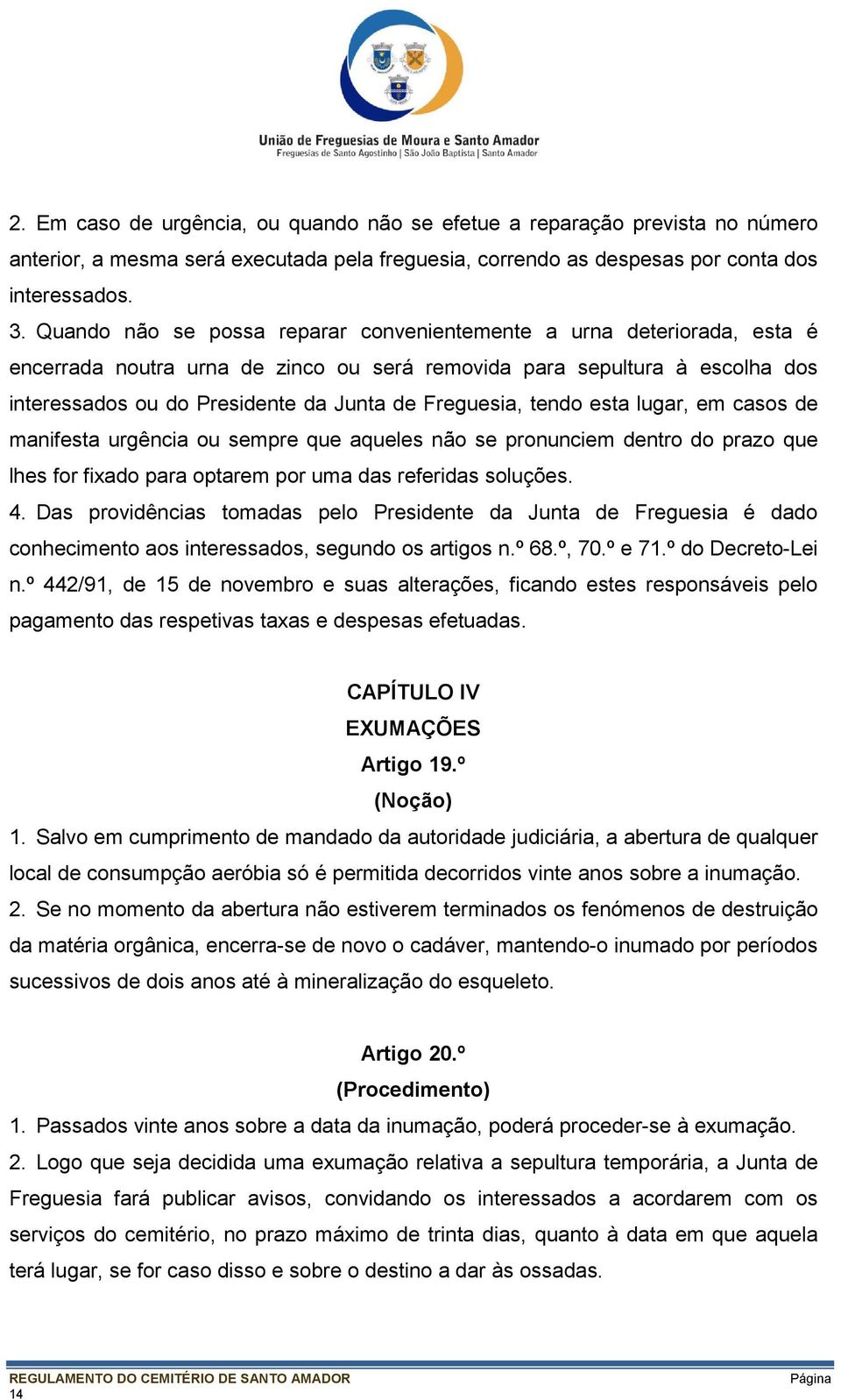 Freguesia, tendo esta lugar, em casos de manifesta urgência ou sempre que aqueles não se pronunciem dentro do prazo que lhes for fixado para optarem por uma das referidas soluções. 4.