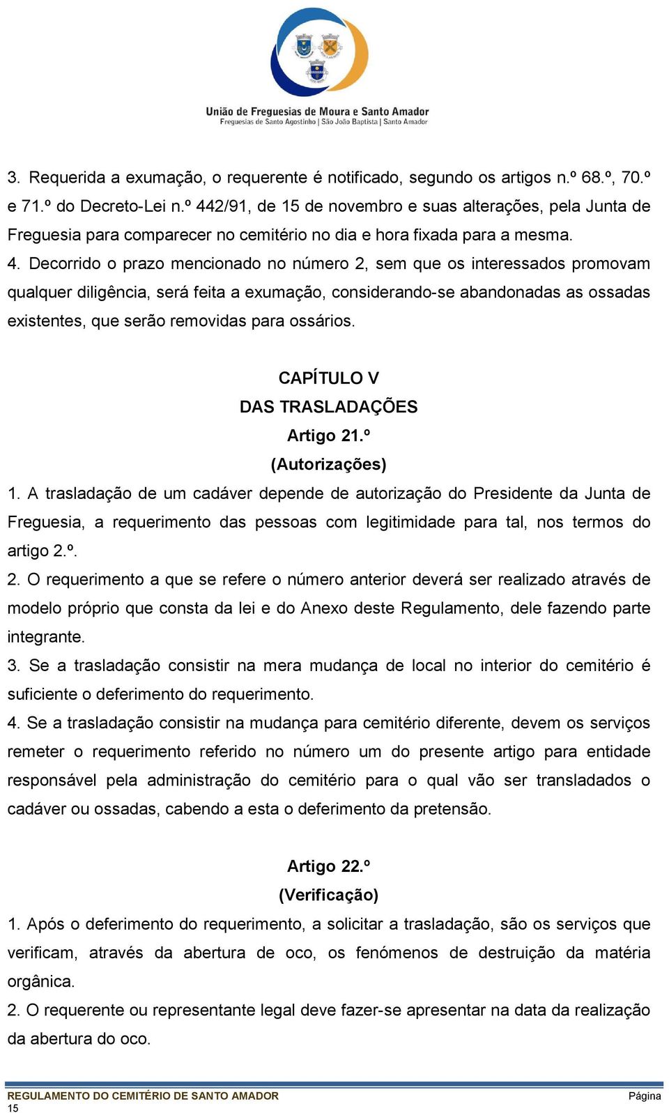 interessados promovam qualquer diligência, será feita a exumação, considerando-se abandonadas as ossadas existentes, que serão removidas para ossários. CAPÍTULO V DAS TRASLADAÇÕES Artigo 21.