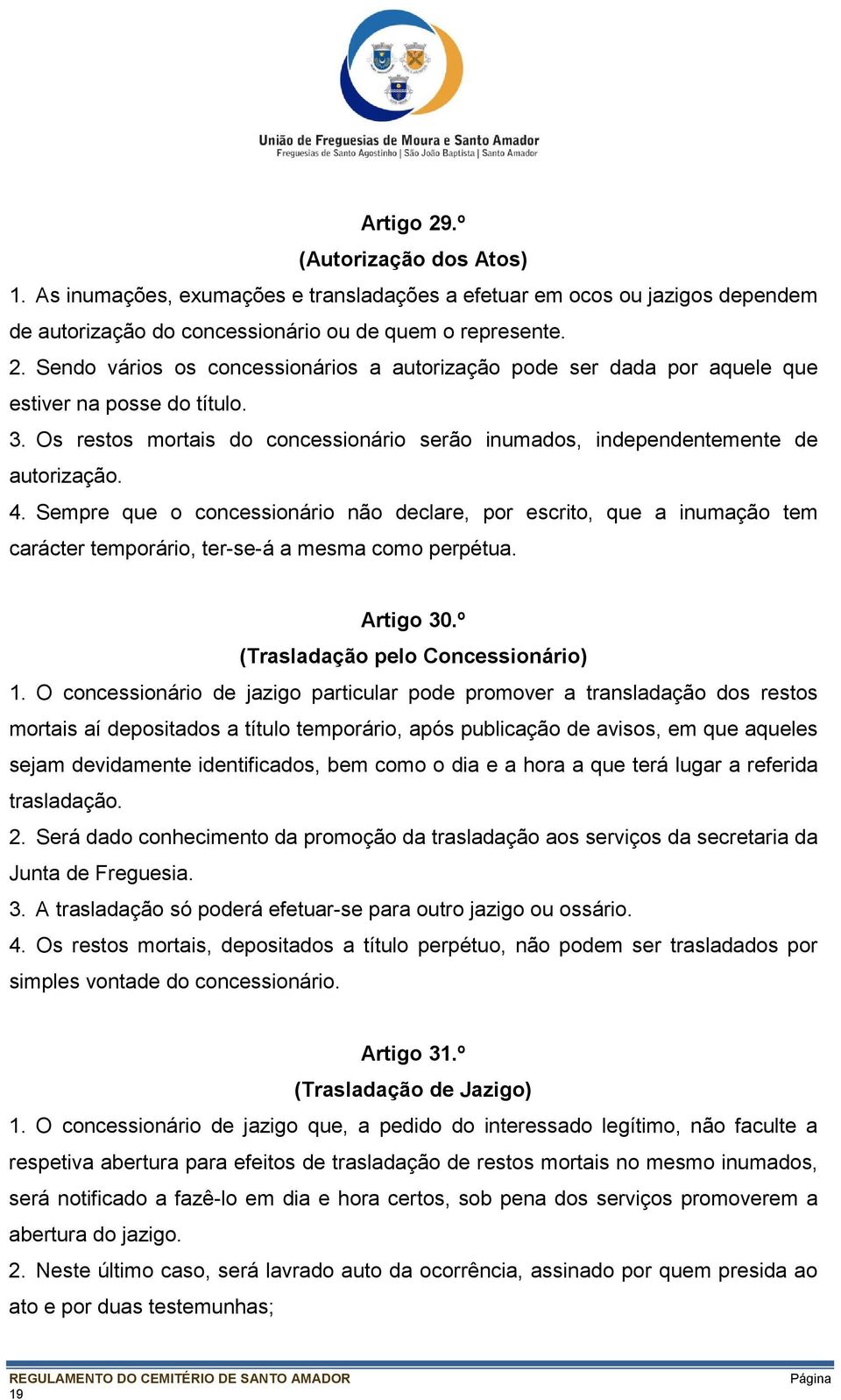 Sempre que o concessionário não declare, por escrito, que a inumação tem carácter temporário, ter-se-á a mesma como perpétua. Artigo 30.º (Trasladação pelo Concessionário) 1.