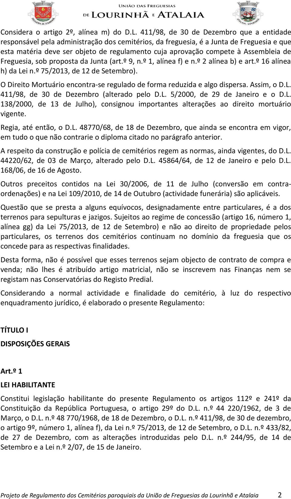 Assembleia de Freguesia, sob proposta da Junta (art.º 9, n.º 1, alínea f) e n.º 2 alínea b) e art.º 16 alínea h) da Lei n.º 75/2013, de 12 de Setembro).