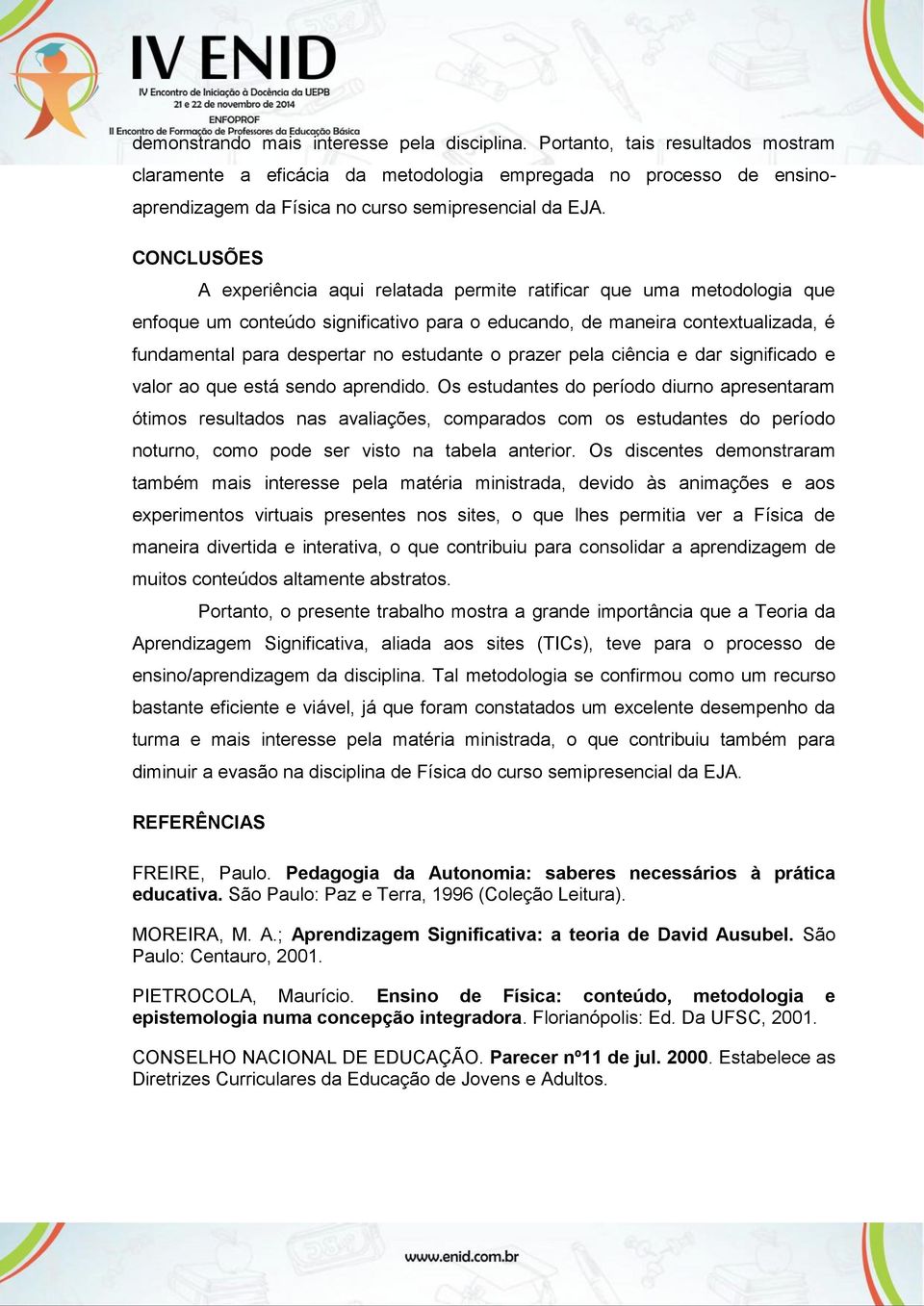 CONCLUSÕES A experiência aqui relatada permite ratificar que uma metodologia que enfoque um conteúdo significativo para o educando, de maneira contextualizada, é fundamental para despertar no