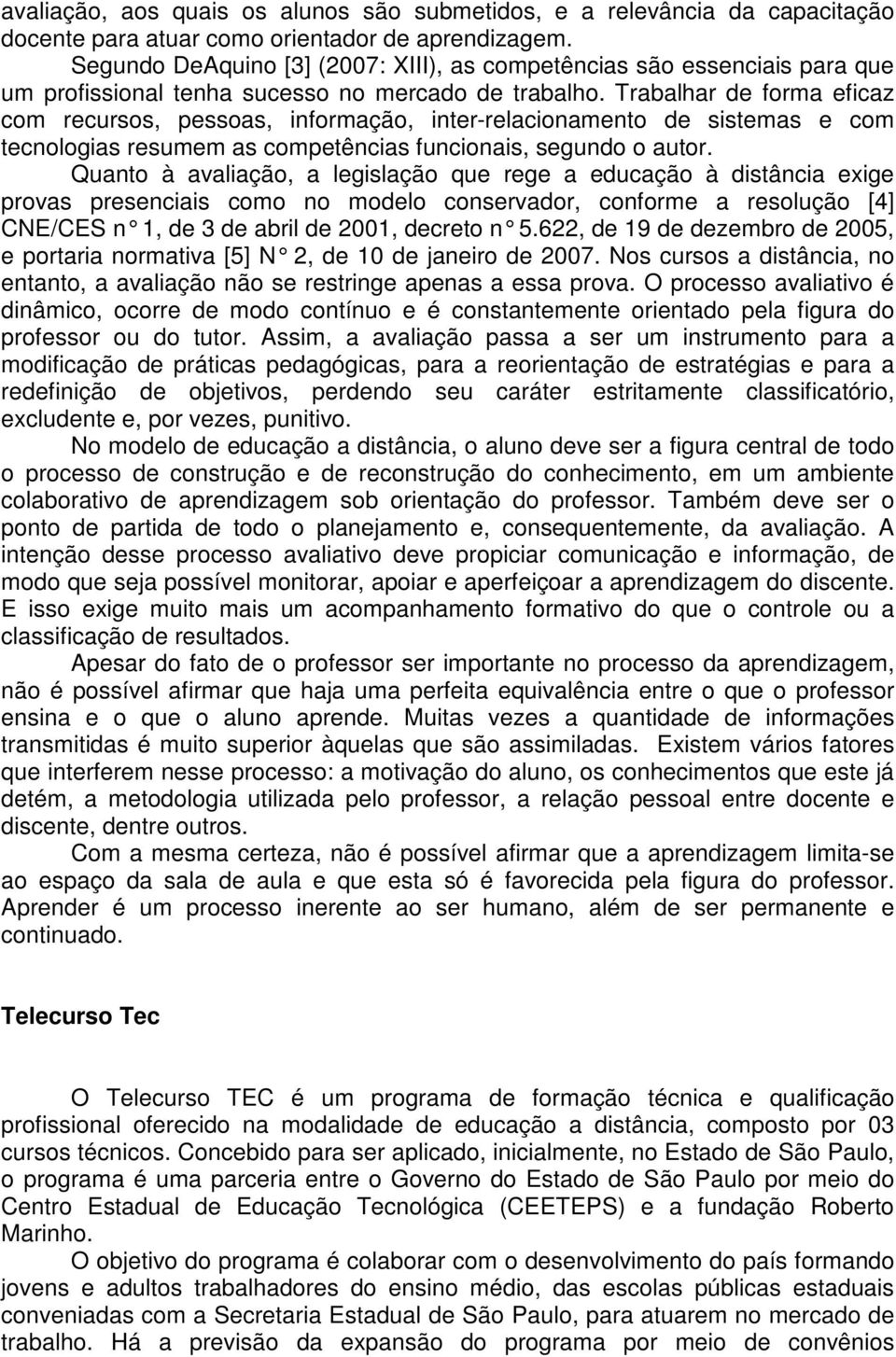 Trabalhar de forma eficaz com recursos, pessoas, informação, inter-relacionamento de sistemas e com tecnologias resumem as competências funcionais, segundo o autor.