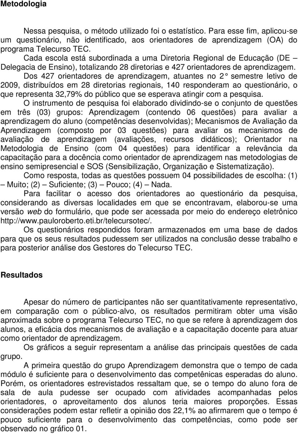 Dos 427 orientadores de aprendizagem, atuantes no 2 semestre letivo de 2009, distribuídos em 28 diretorias regionais, 140 responderam ao questionário, o que representa 32,79% do público que se