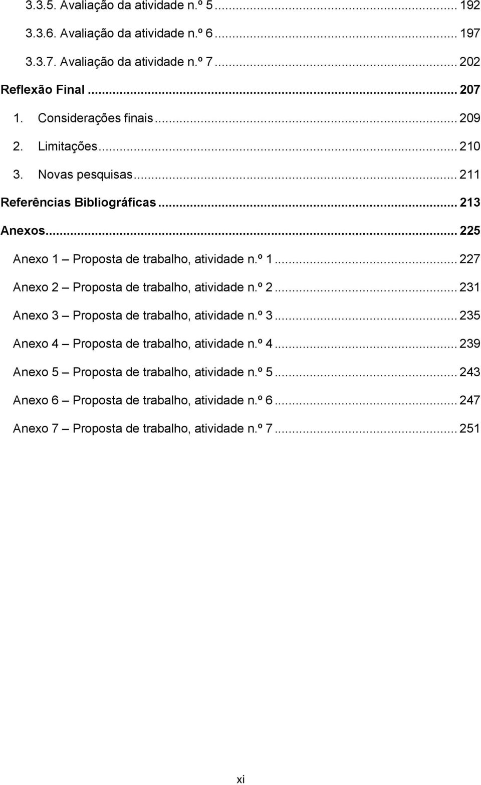 º 1... 227 Anexo 2 Proposta de trabalho, atividade n.º 2... 231 Anexo 3 Proposta de trabalho, atividade n.º 3... 235 Anexo 4 Proposta de trabalho, atividade n.º 4.